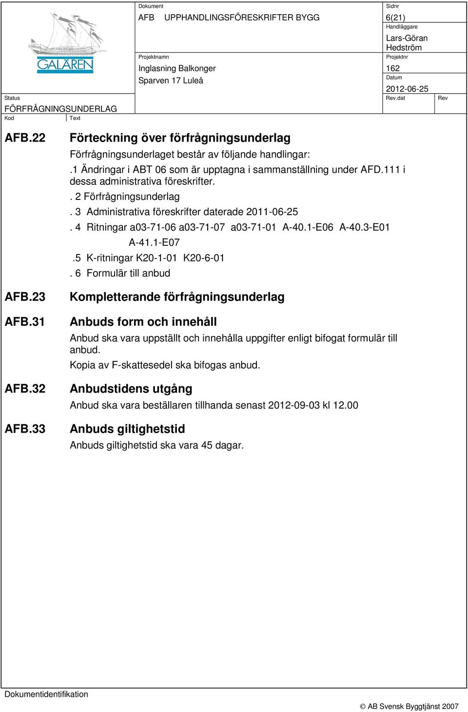 4 Ritningar a03-71-06 a03-71-07 a03-71-01 A-40.1-E06 A-40.3-E01 A-41.1-E07.5 K-ritningar K20-1-01 K20-6-01.