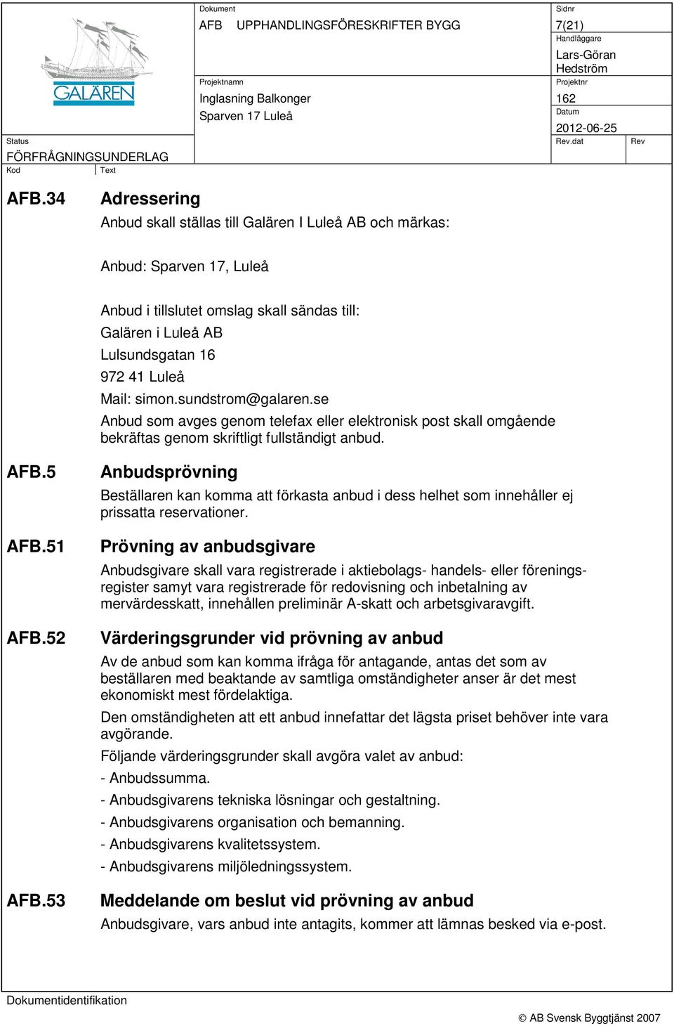 simon.sundstrom@galaren.se Anbud som avges genom telefax eller elektronisk post skall omgående bekräftas genom skriftligt fullständigt anbud. AFB.5 AFB.51 AFB.52 AFB.