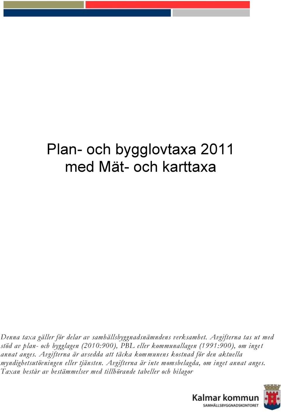 Avgifterna tas ut med stöd av plan- och bygglagen (2010:900), PBL eller kommunallagen (1991:900), om inget annat