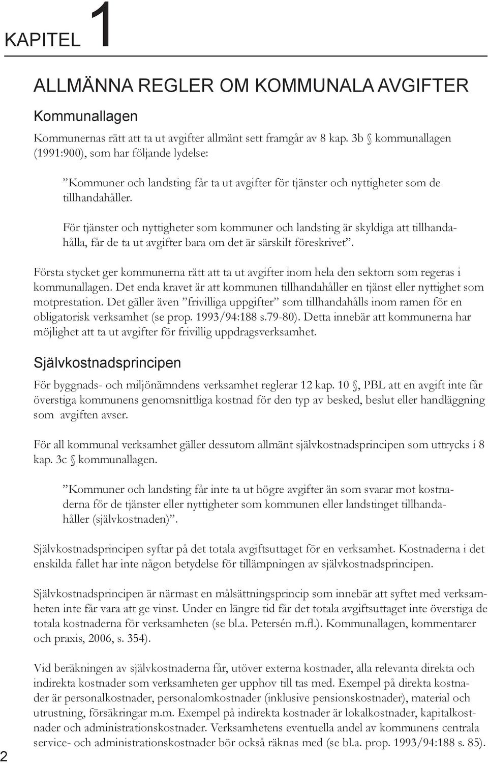 För tjänster och nyttigheter som kommuner och landsting är skyldiga att tillhandahålla, får de ta ut avgifter bara om det är särskilt föreskrivet.