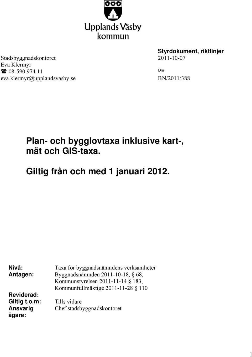 Nivå: Taxa för byggnadsnämndens verksamheter Antagen: Byggnadsnämnden 2011-10-18, 68, Kommunstyrelsen 2011-11-14