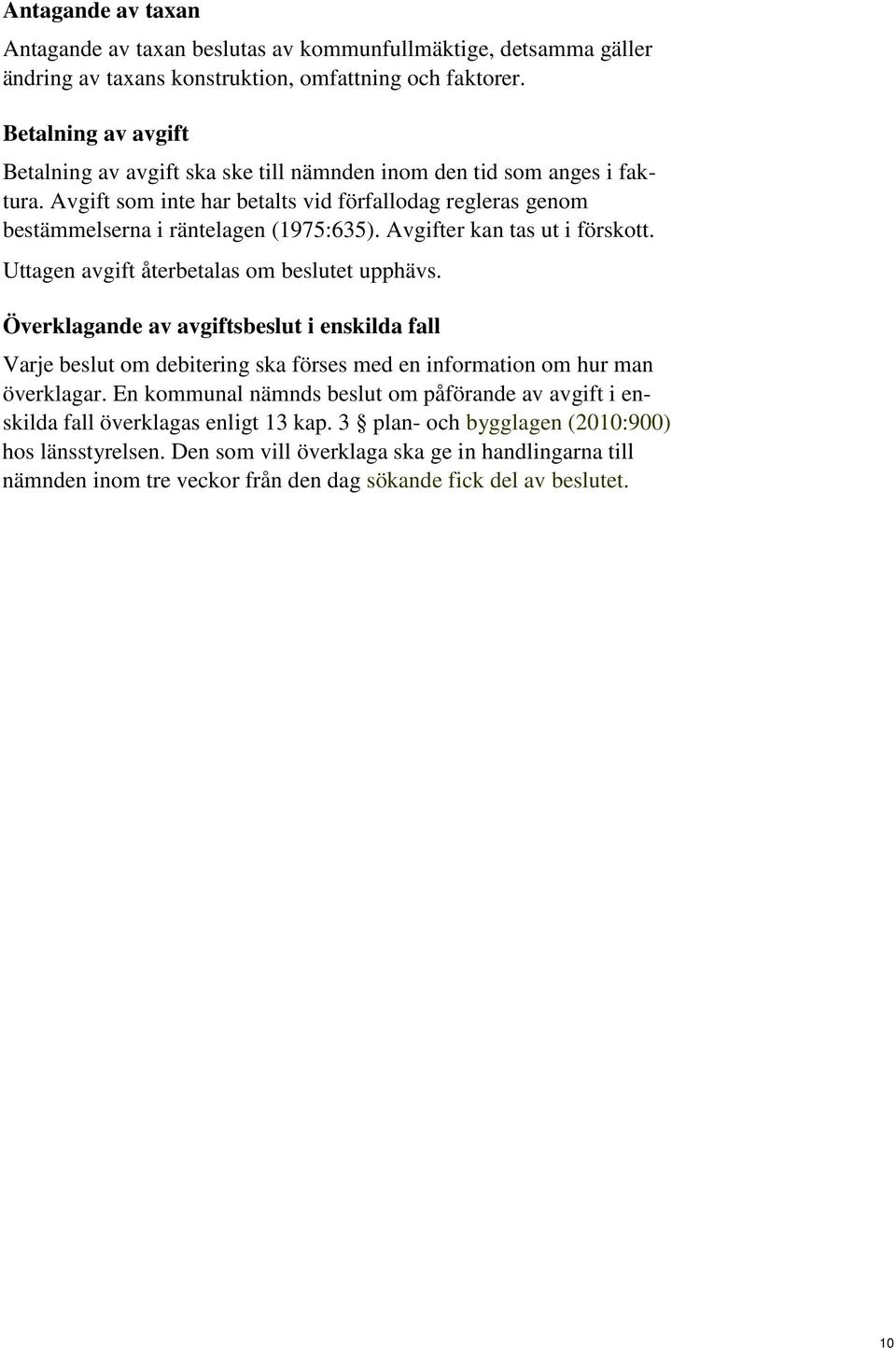 Avgifter kan tas ut i förskott. Uttagen avgift återbetalas om beslutet upphävs.