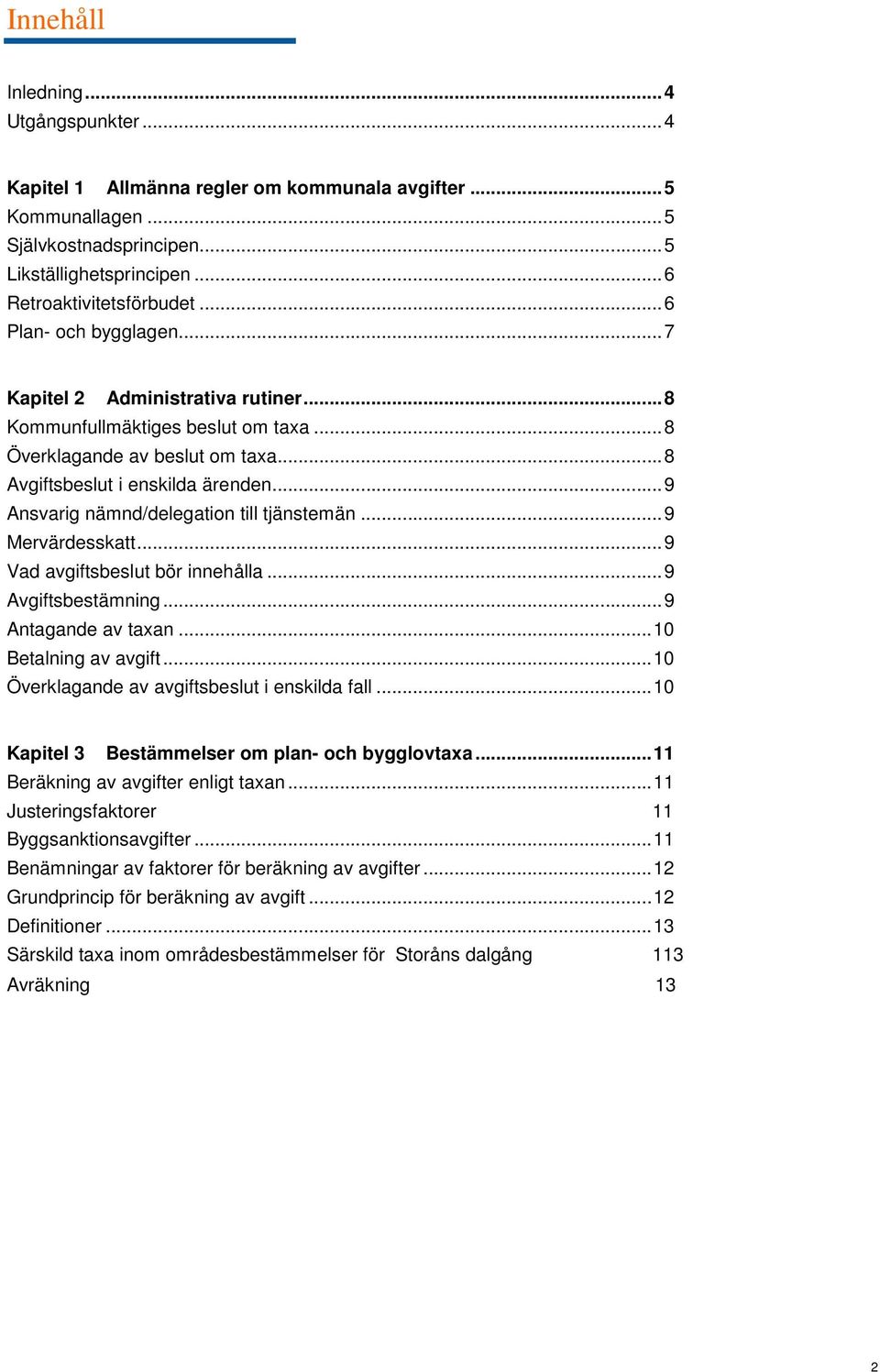.. 9 Ansvarig nämnd/delegation till tjänstemän... 9 Mervärdesskatt... 9 Vad avgiftsbeslut bör innehålla... 9 Avgiftsbestämning... 9 Antagande av taxan... 10 Betalning av avgift.