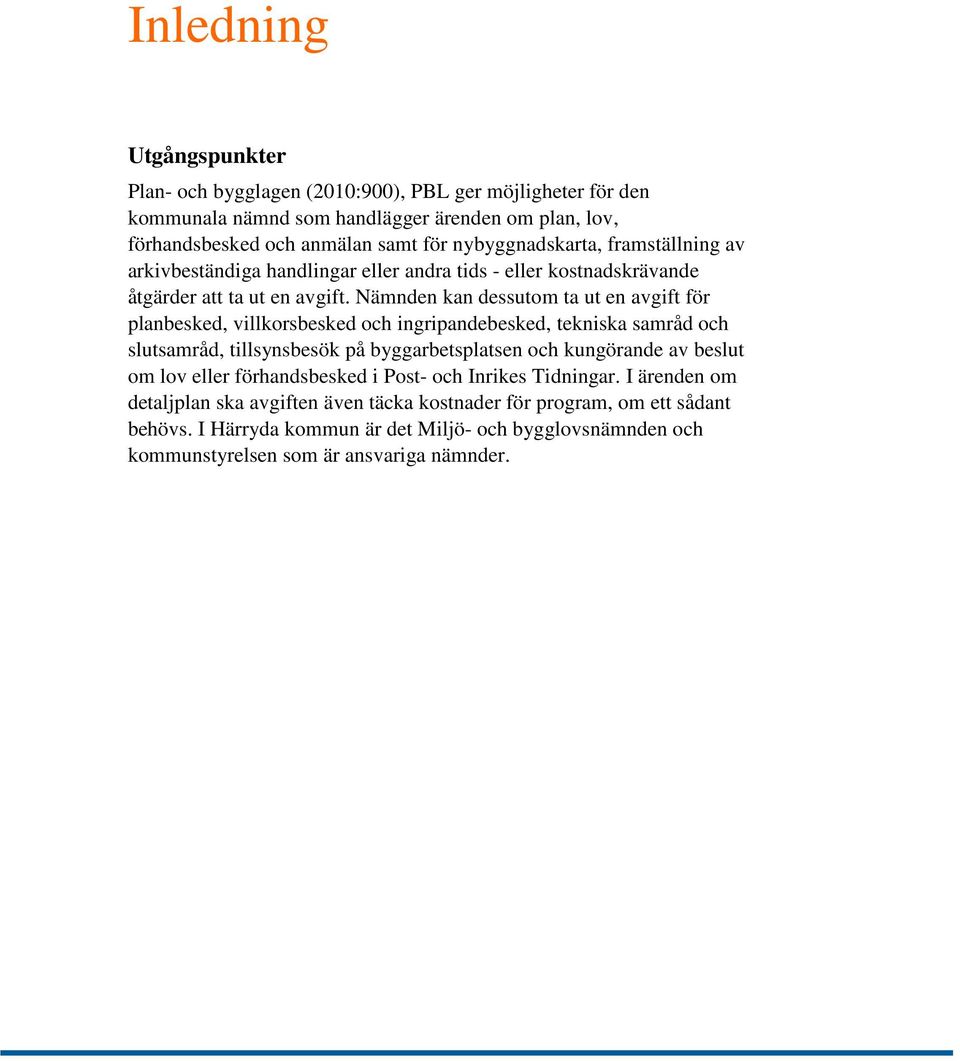 Nämnden kan dessutom ta ut en avgift för planbesked, villkorsbesked och ingripandebesked, tekniska samråd och slutsamråd, tillsynsbesök på byggarbetsplatsen och kungörande av beslut om lov eller