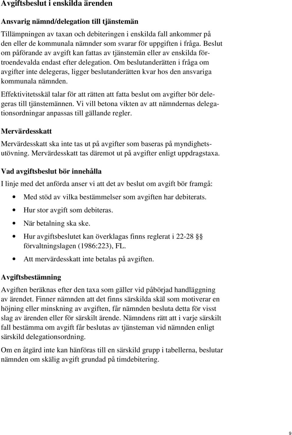 Om beslutanderätten i fråga om avgifter inte delegeras, ligger beslutanderätten kvar hos den ansvariga kommunala nämnden.
