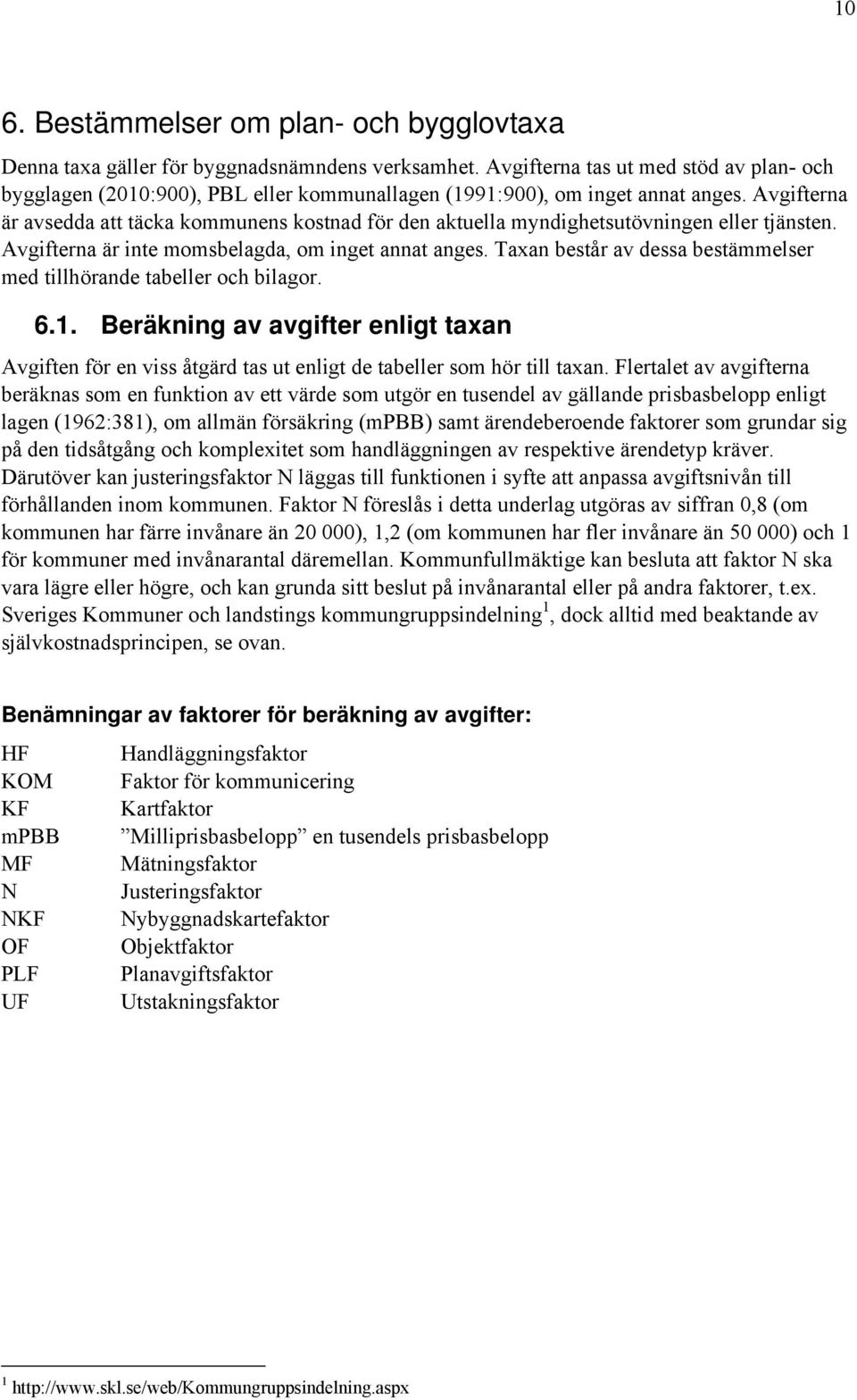 Avgifterna är avsedda att täcka kommunens kostnad för den aktuella myndighetsutövningen eller tjänsten. Avgifterna är inte momsbelagda, om inget annat anges.