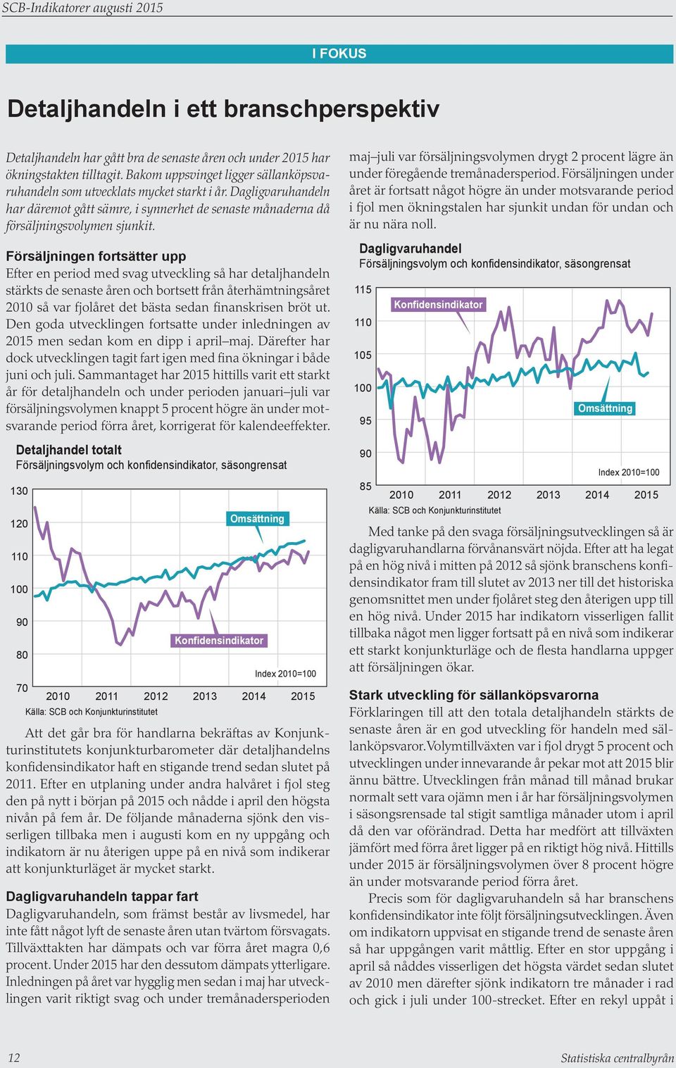 Försäljningen fortsätter upp Efter en period med svag utveckling så har detaljhandeln stärkts de senaste åren och bortsett från återhämtningsåret så var fjolåret det bästa sedan finanskrisen bröt ut.