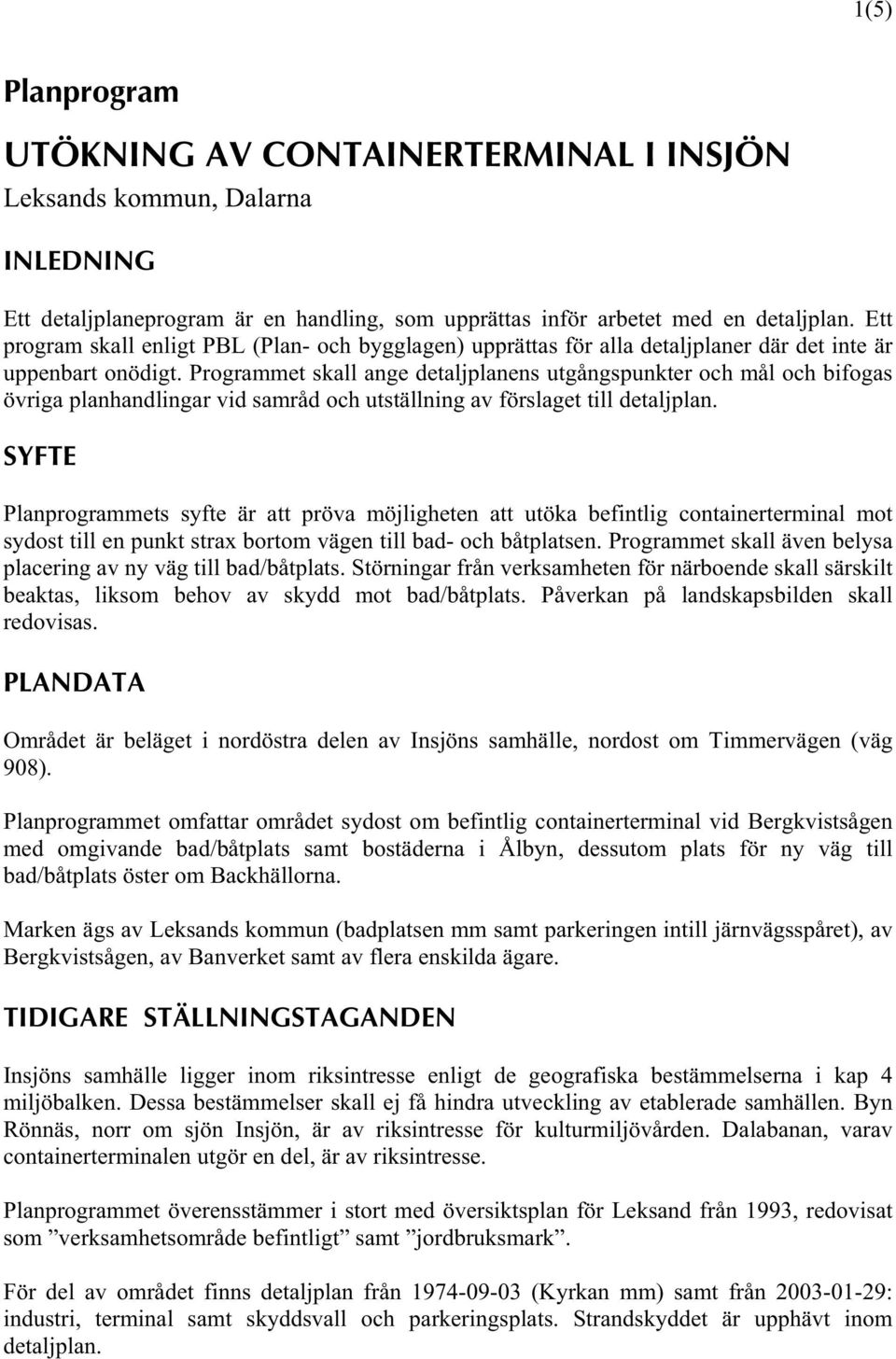 Programmet skall ange detaljplanens utgångspunkter och mål och bifogas övriga planhandlingar vid samråd och utställning av förslaget till detaljplan.