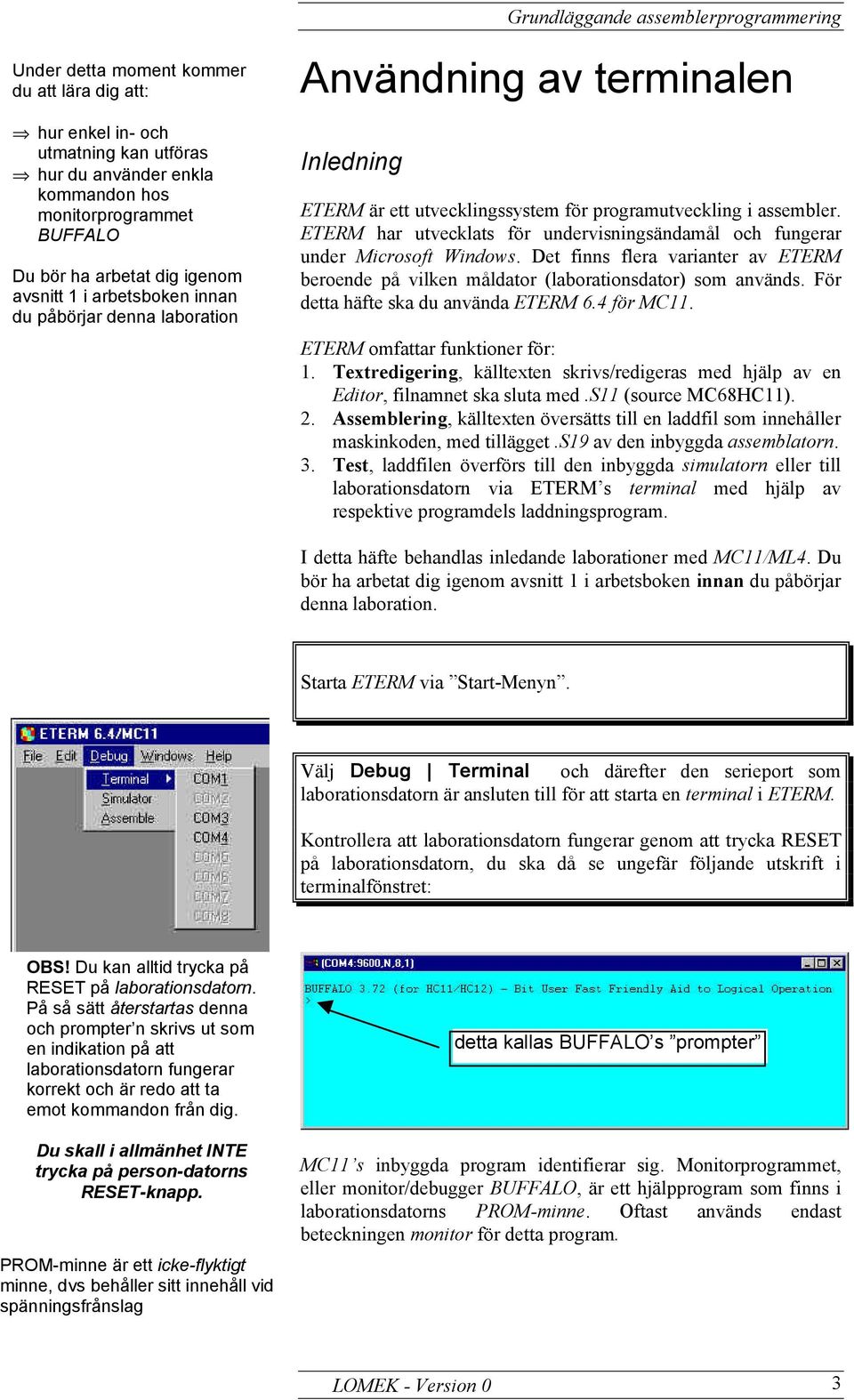 ETERM har utvecklats för undervisningsändamål och fungerar under Microsoft Windows. Det finns flera varianter av ETERM beroende på vilken måldator (laborationsdator) som används.