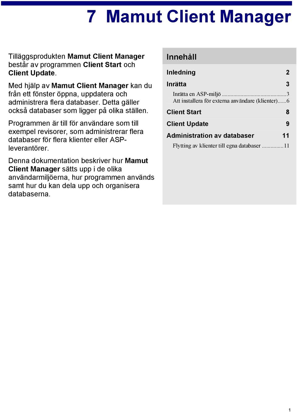 Programmen är till för användare som till exempel revisorer, som administrerar flera databaser för flera klienter eller ASPleverantörer.