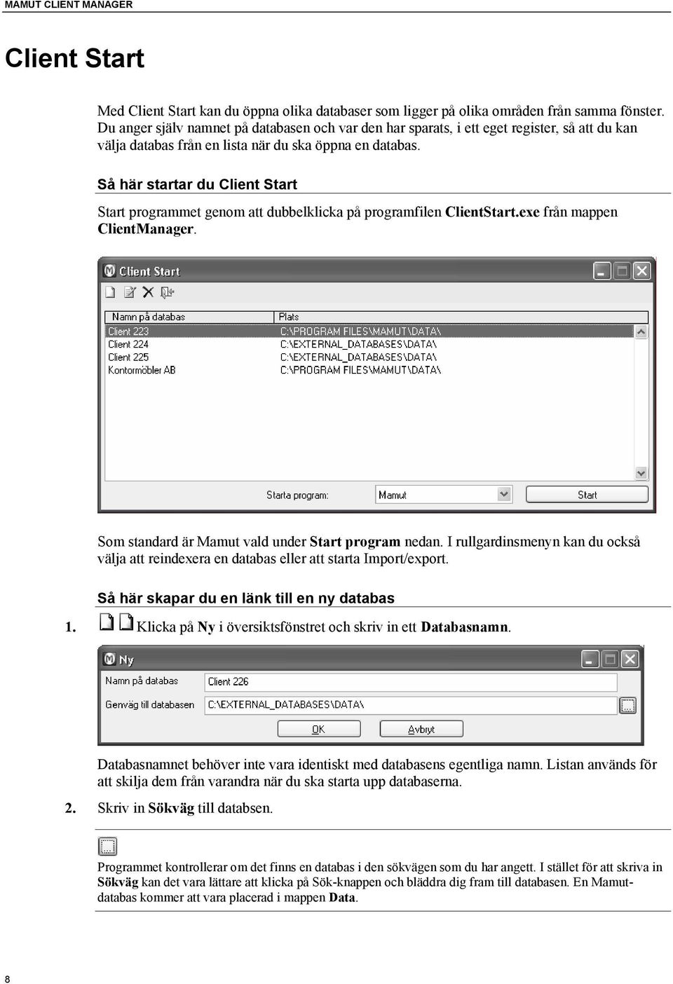 Så här startar du Client Start Start programmet genom att dubbelklicka på programfilen ClientStart.exe från mappen ClientManager. Som standard är Mamut vald under Start program nedan.