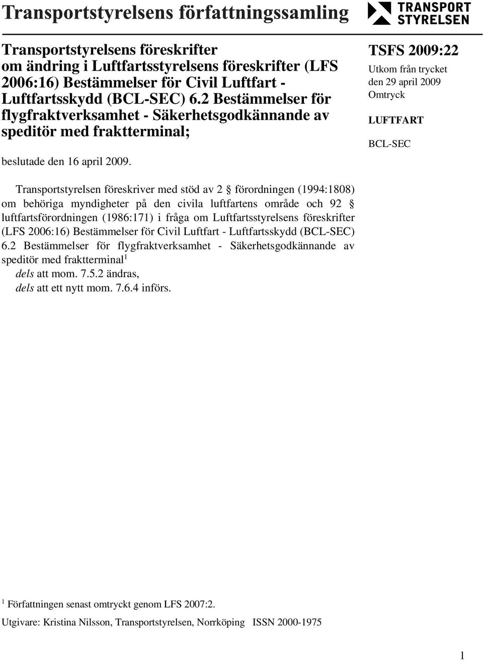 TSFS 2009:22 Utkom från trycket den 29 april 2009 Omtryck LUFTFART BCL-SEC Transportstyrelsen föreskriver med stöd av 2 förordningen (1994:1808) om behöriga myndigheter på den civila luftfartens