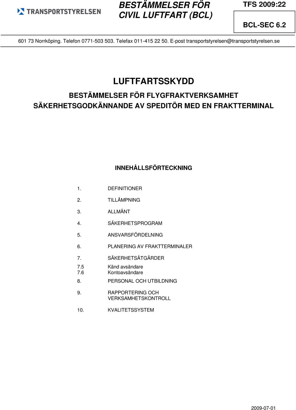 se LUFTFARTSSKYDD BESTÄMMELSER FÖR FLYGFRAKTVERKSAMHET SÄKERHETSGODKÄNNANDE AV SPEDITÖR MED EN FRAKTTERMINAL INNEHÅLLSFÖRTECKNING 1.