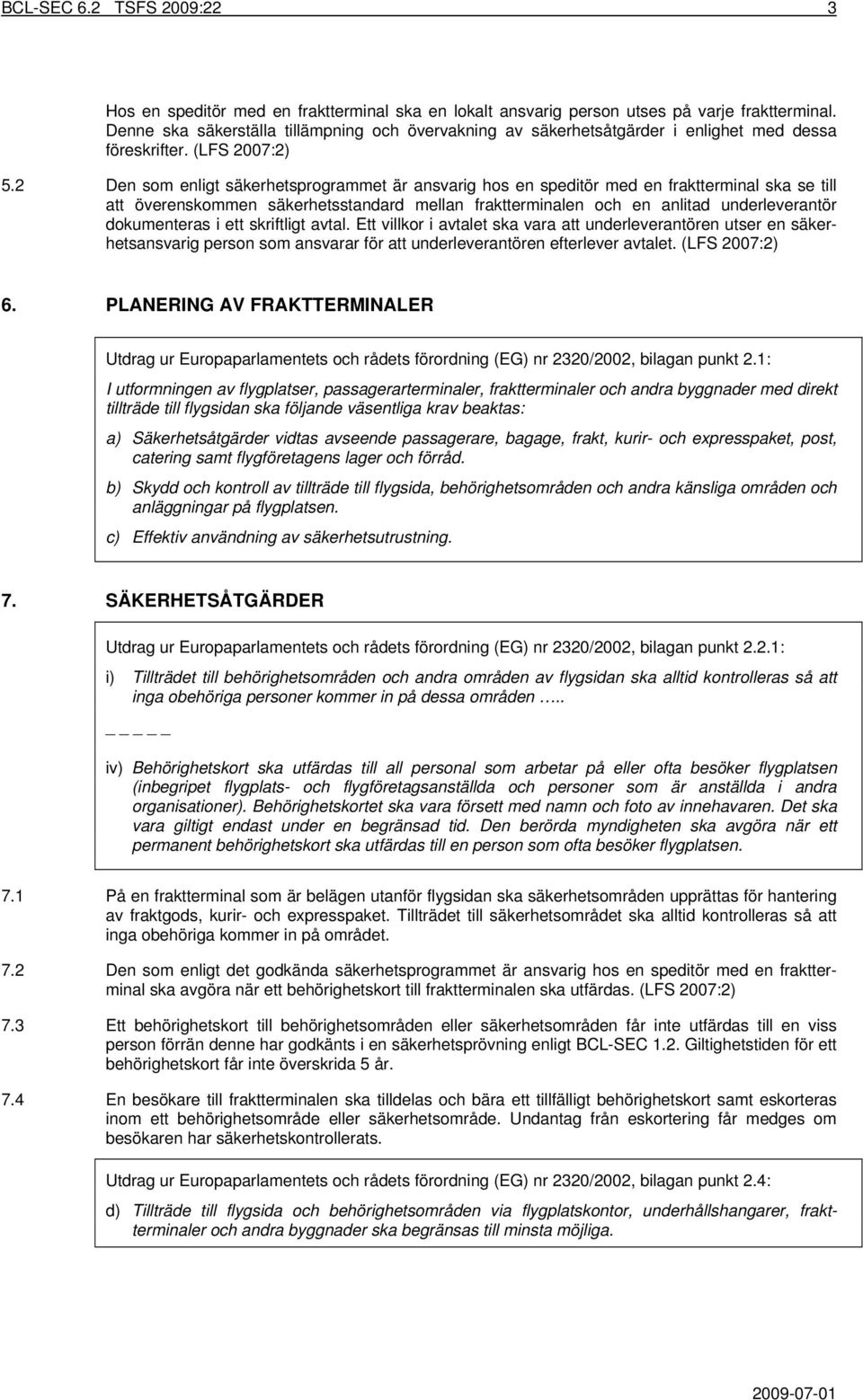 2 Den som enligt säkerhetsprogrammet är ansvarig hos en speditör med en fraktterminal ska se till att överenskommen säkerhetsstandard mellan fraktterminalen och en anlitad underleverantör