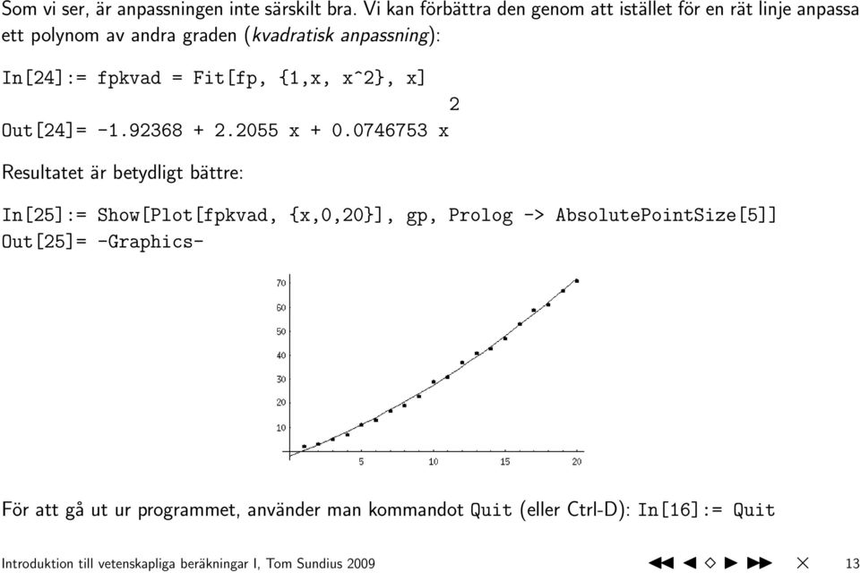 fpkvad = Fit[fp, {1,x, x^2}, x] 2 Out[24]= -1.92368 + 2.2055 x + 0.