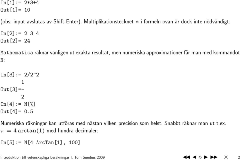 resultat, men numeriska approximationer får man med kommandot N: In[3]:= 2/2^2 1 Out[3]=- 2 In[4]:= N[%] Out[4]= 0.