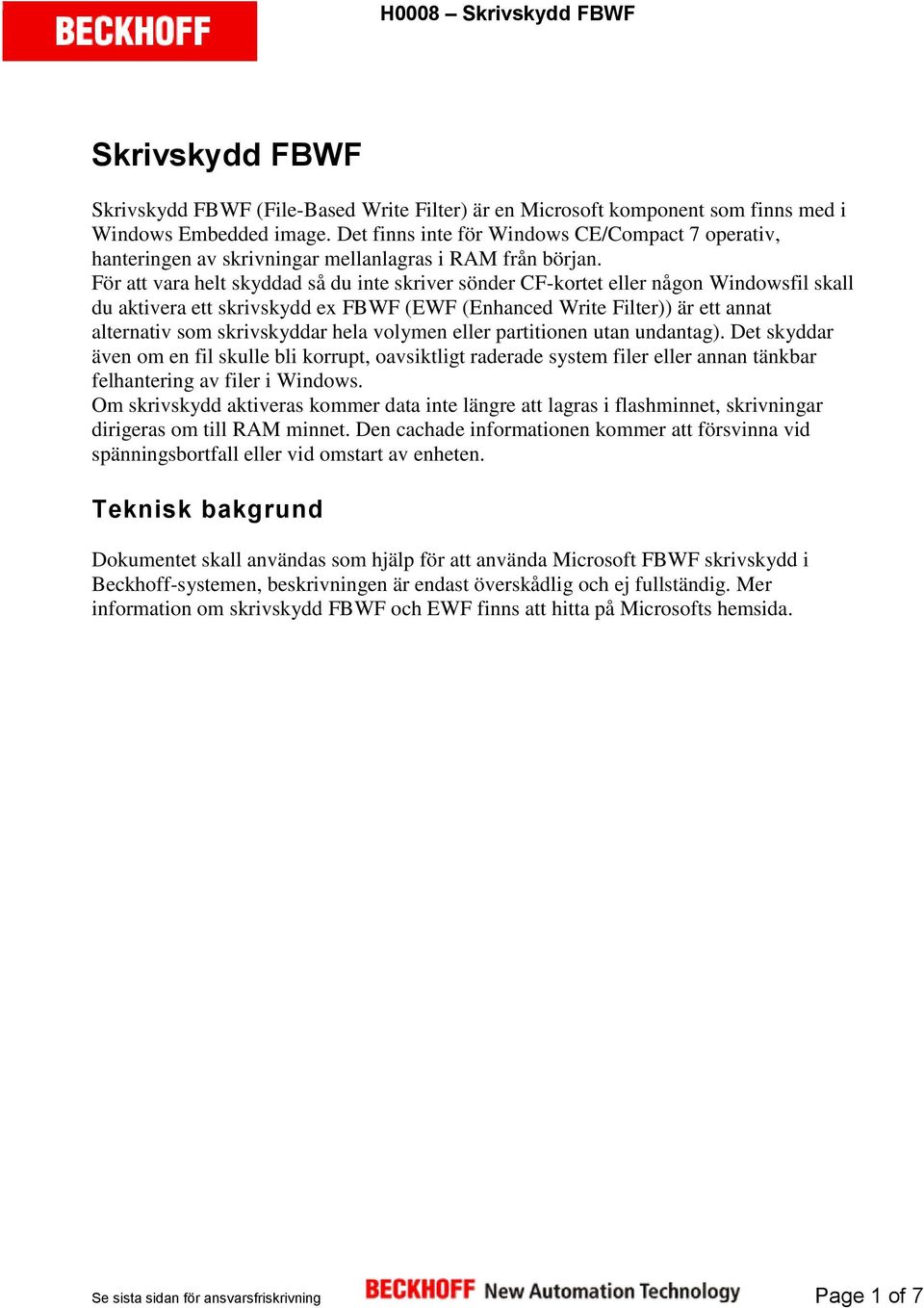 För att vara helt skyddad så du inte skriver sönder CF-kortet eller någon Windowsfil skall du aktivera ett skrivskydd ex FBWF (EWF (Enhanced Write Filter)) är ett annat alternativ som skrivskyddar