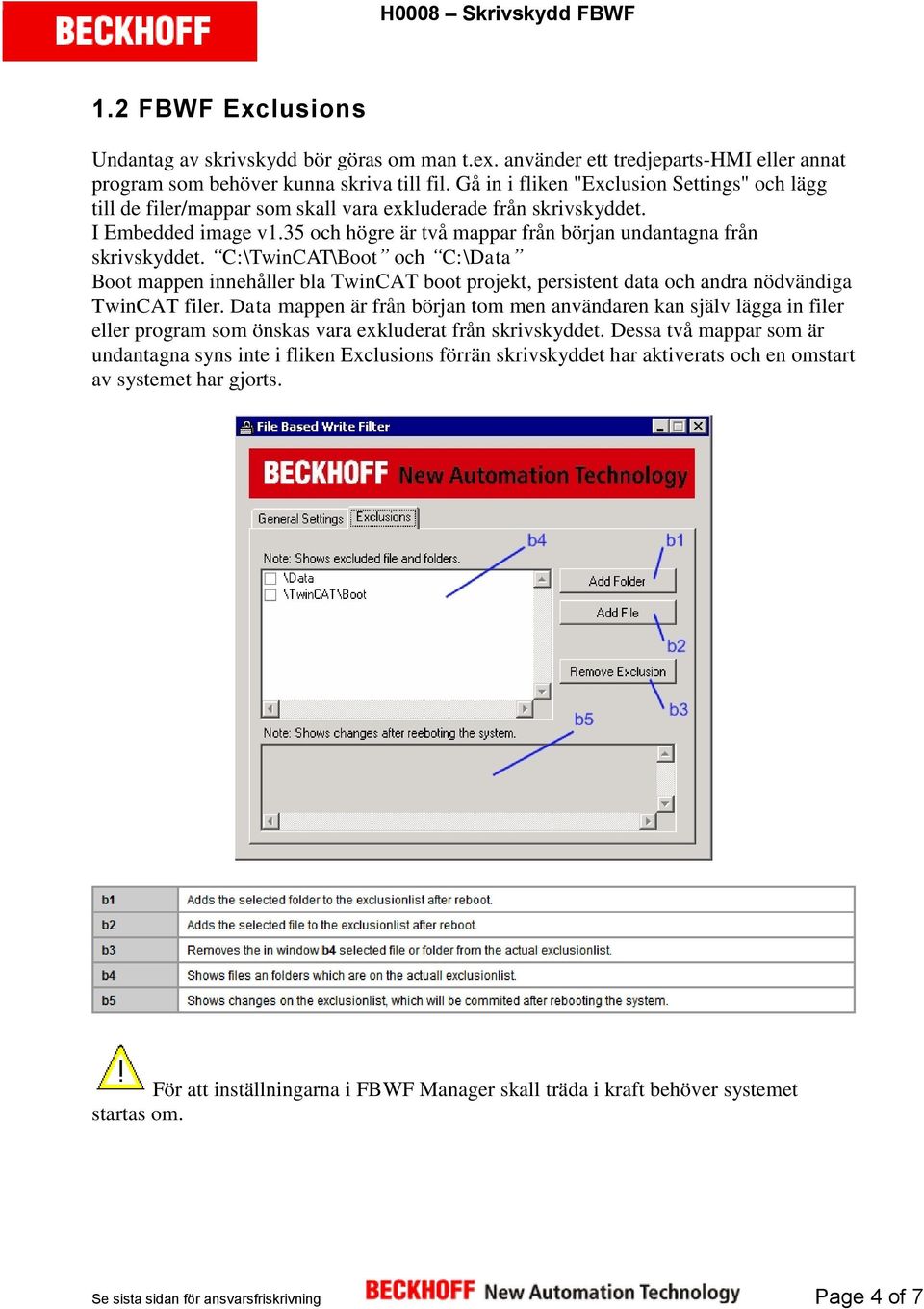 C:\TwinCAT\Boot och C:\Data Boot mappen innehåller bla TwinCAT boot projekt, persistent data och andra nödvändiga TwinCAT filer.
