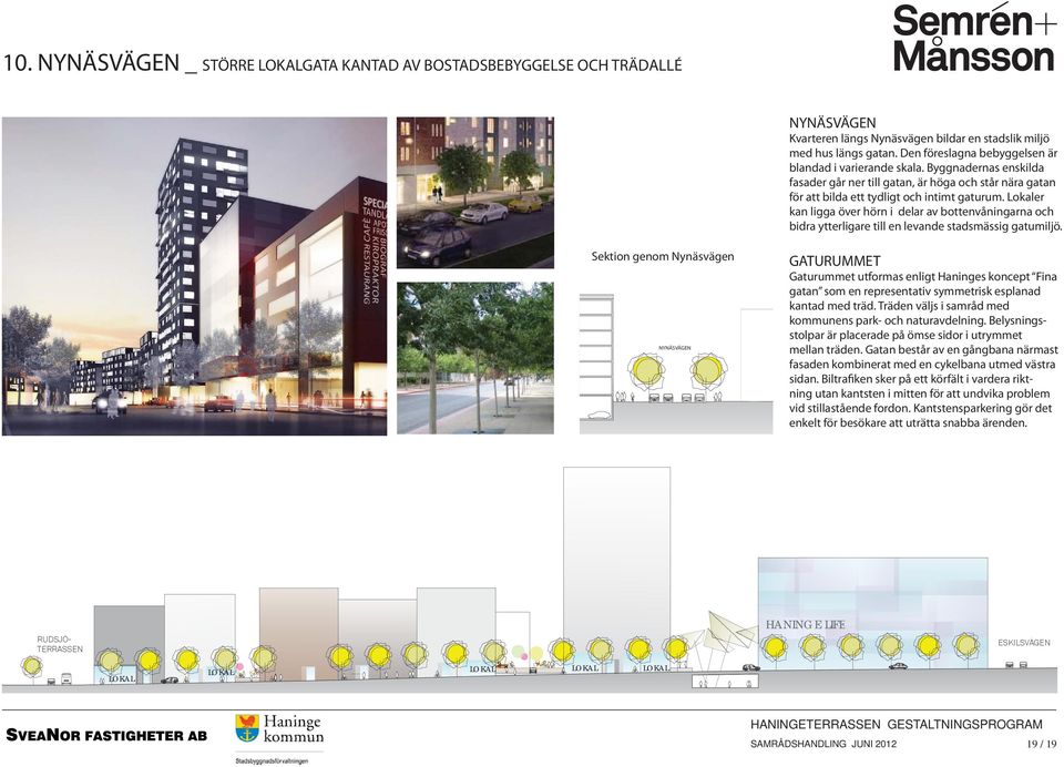 Lokaler kan ligga över hörn i delar av bottenvåningarna och bidra ytterligare till en levande stadsmässig gatumiljö.