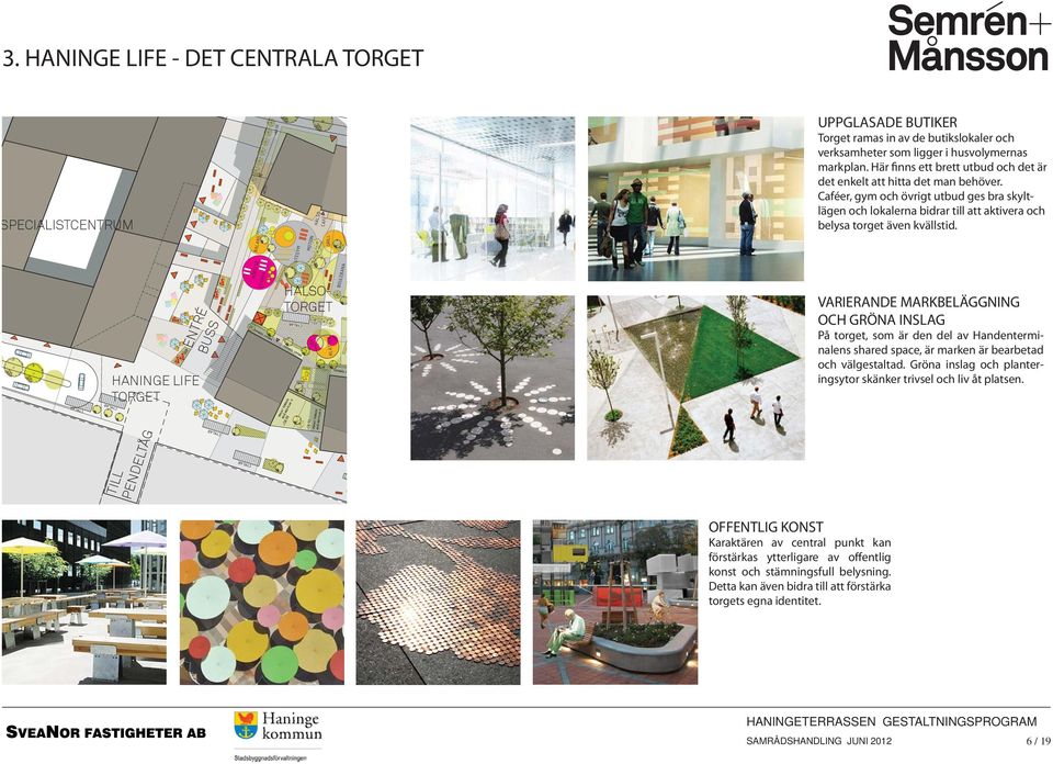 ENTRÉ BUSS HANINGE LIFE TORGET HÄLSO- TORGET VARIERANDE MARKBELÄGGNING OCH GRÖNA INSLAG På torget, som är den del av Handenterminalens shared space, är marken är bearbetad och välgestaltad.