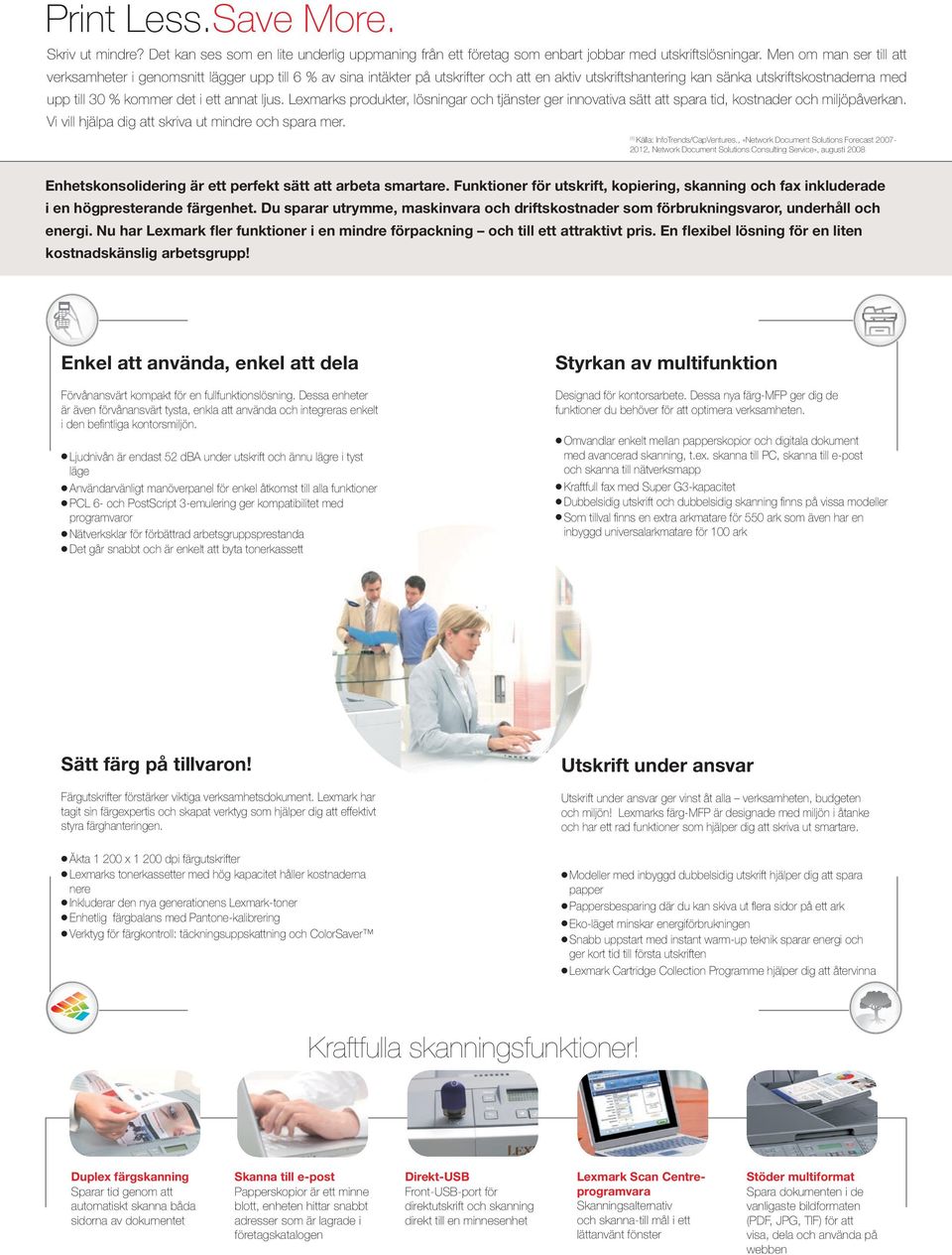 ett annat ljus. Lexmarks produkter, lösningar och tjänster ger innovativa sätt att spara tid, kostnader och miljöpåverkan. Vi vill hjälpa dig att skriva ut mindre och spara mer.