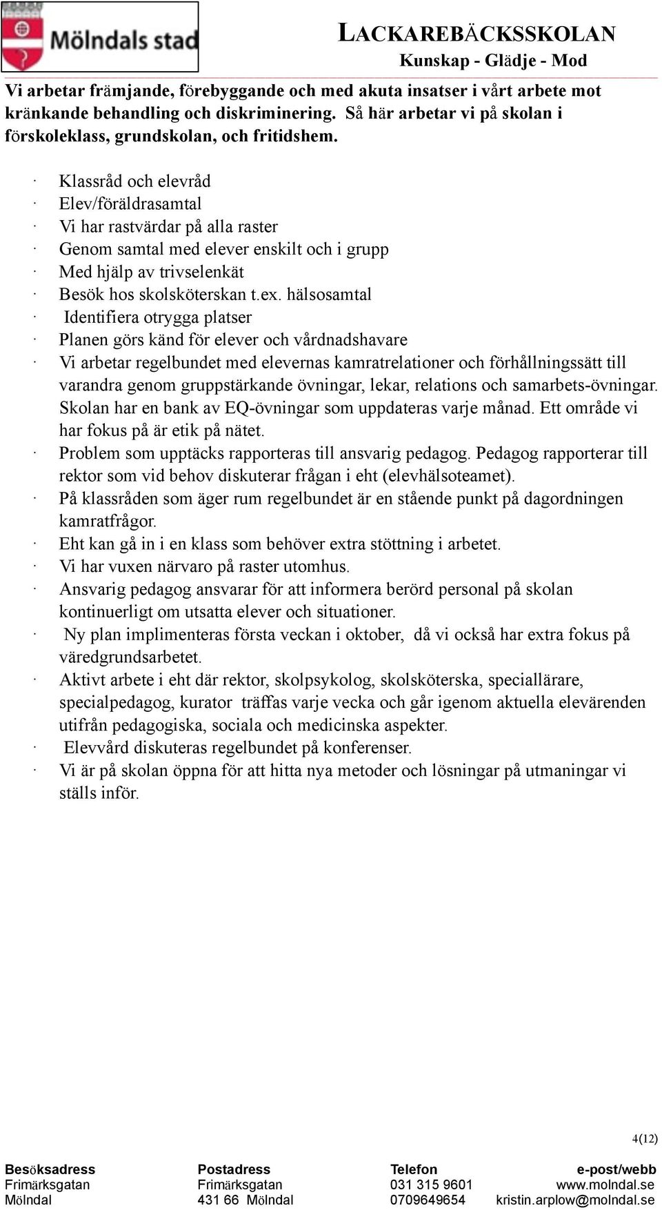 hälsosamtal Identifiera otrygga platser Planen görs känd för elever och vårdnadshavare Vi arbetar regelbundet med elevernas kamratrelationer och förhållningssätt till varandra genom gruppstärkande