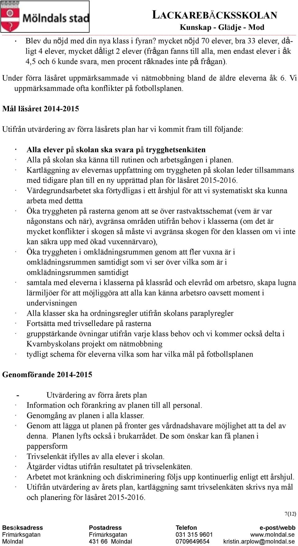 Under förra läsåret uppmärksammade vi nätmobbning bland de äldre eleverna åk 6. Vi uppmärksammade ofta konflikter på fotbollsplanen.