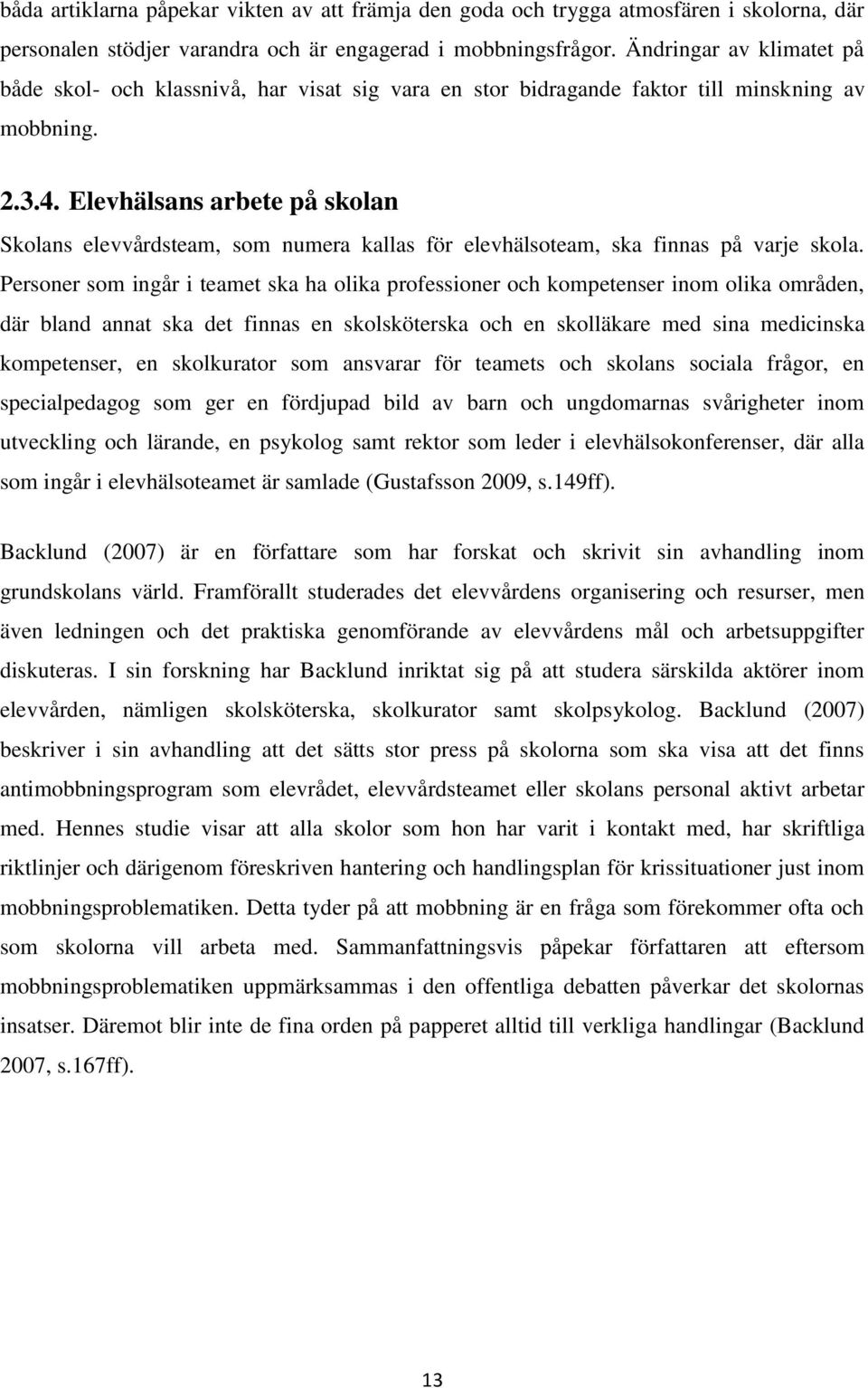 Elevhälsans arbete på skolan Skolans elevvårdsteam, som numera kallas för elevhälsoteam, ska finnas på varje skola.