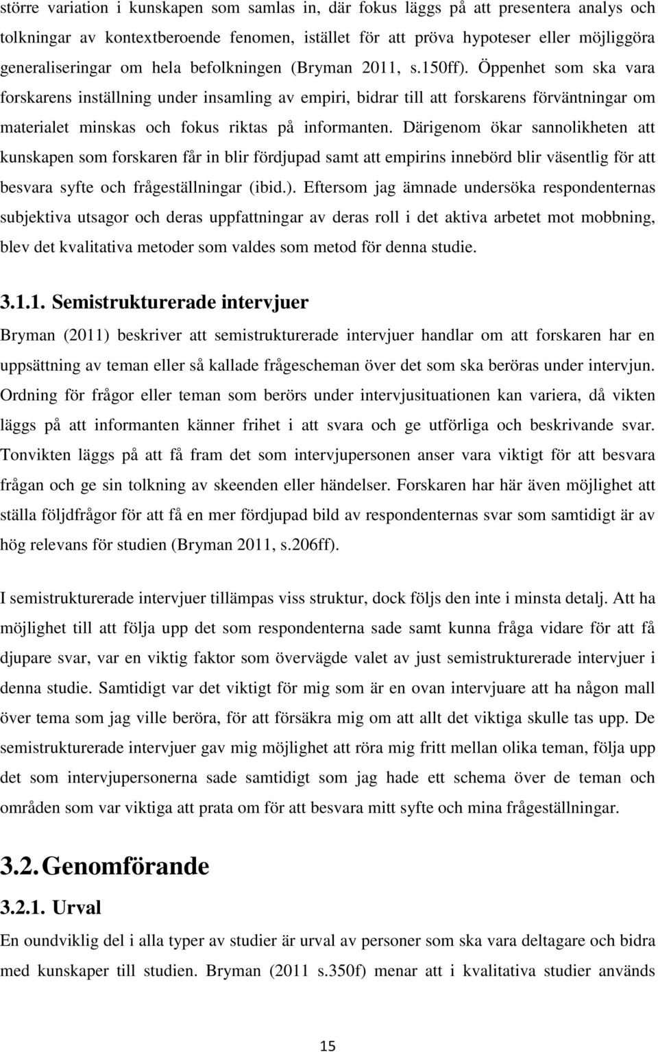 Öppenhet som ska vara forskarens inställning under insamling av empiri, bidrar till att forskarens förväntningar om materialet minskas och fokus riktas på informanten.