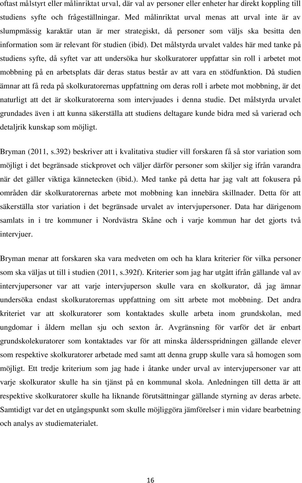 Det målstyrda urvalet valdes här med tanke på studiens syfte, då syftet var att undersöka hur skolkuratorer uppfattar sin roll i arbetet mot mobbning på en arbetsplats där deras status består av att