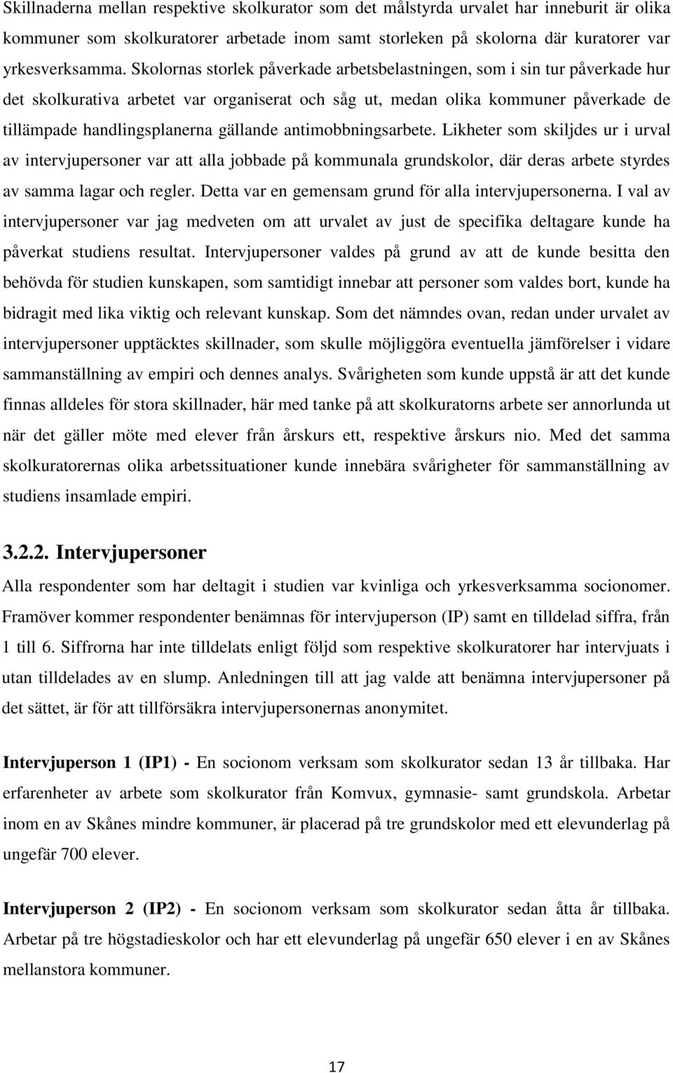 gällande antimobbningsarbete. Likheter som skiljdes ur i urval av intervjupersoner var att alla jobbade på kommunala grundskolor, där deras arbete styrdes av samma lagar och regler.