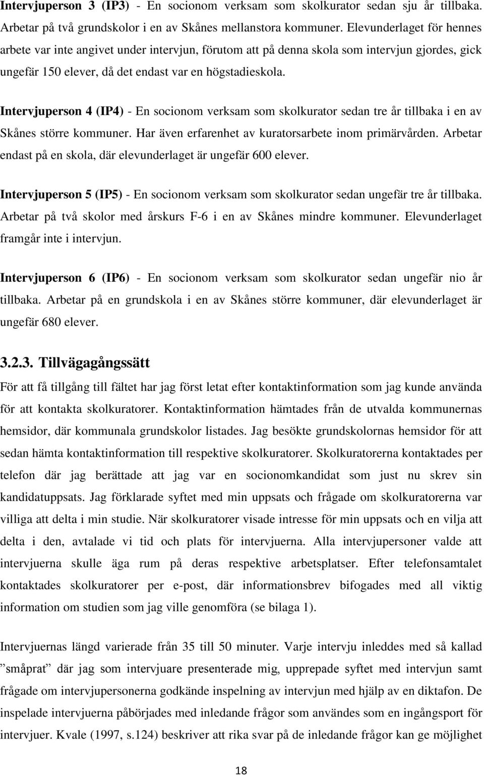 Intervjuperson 4 (IP4) - En socionom verksam som skolkurator sedan tre år tillbaka i en av Skånes större kommuner. Har även erfarenhet av kuratorsarbete inom primärvården.