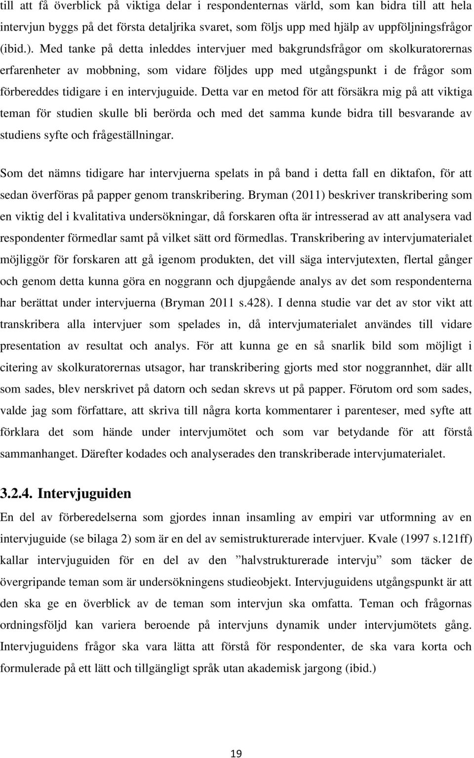 intervjuguide. Detta var en metod för att försäkra mig på att viktiga teman för studien skulle bli berörda och med det samma kunde bidra till besvarande av studiens syfte och frågeställningar.