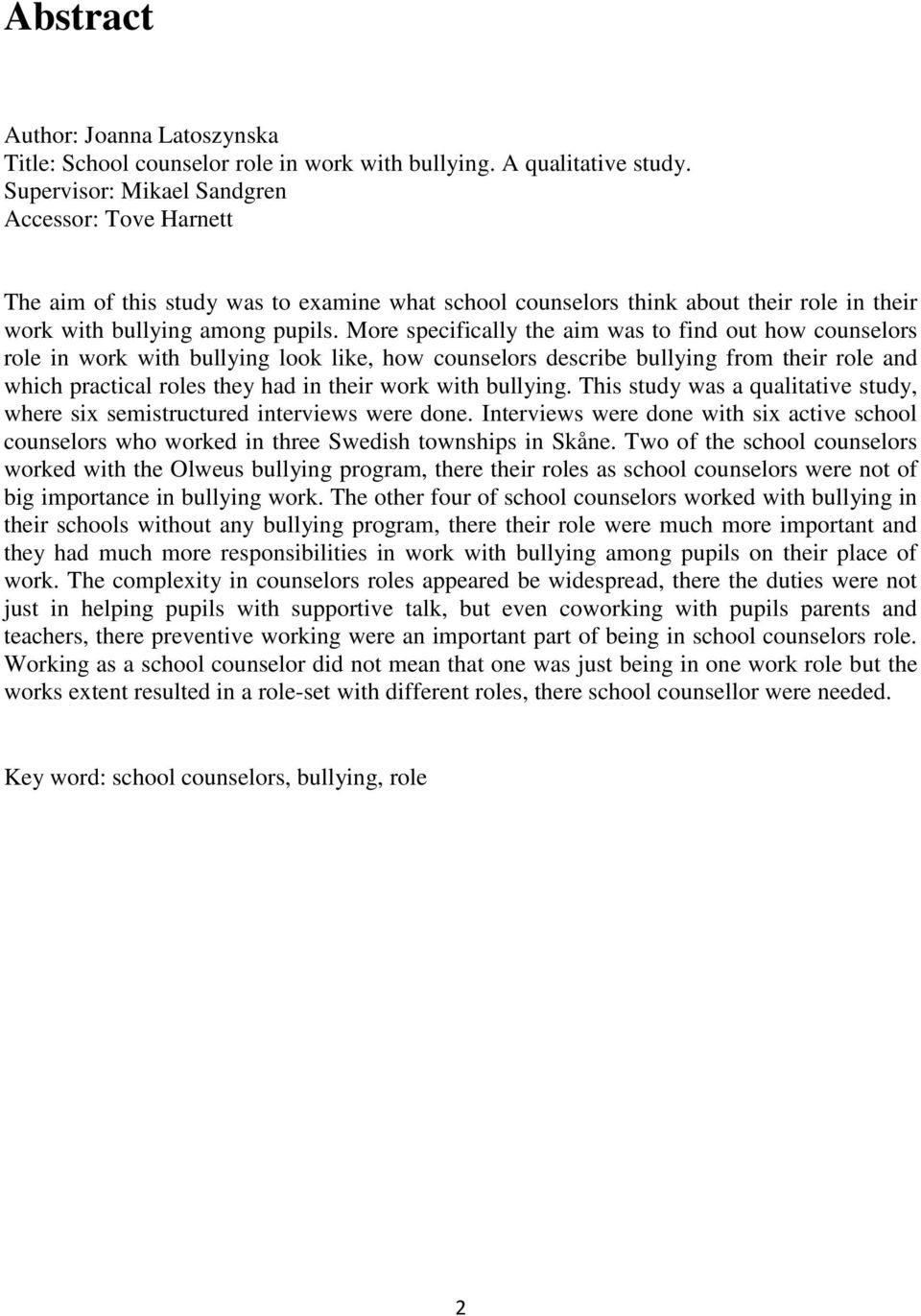 More specifically the aim was to find out how counselors role in work with bullying look like, how counselors describe bullying from their role and which practical roles they had in their work with