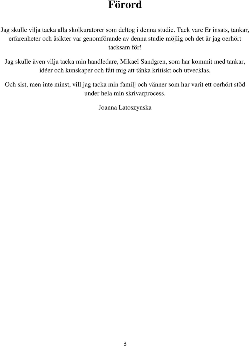 för! Jag skulle även vilja tacka min handledare, Mikael Sandgren, som har kommit med tankar, idéer och kunskaper och fått mig