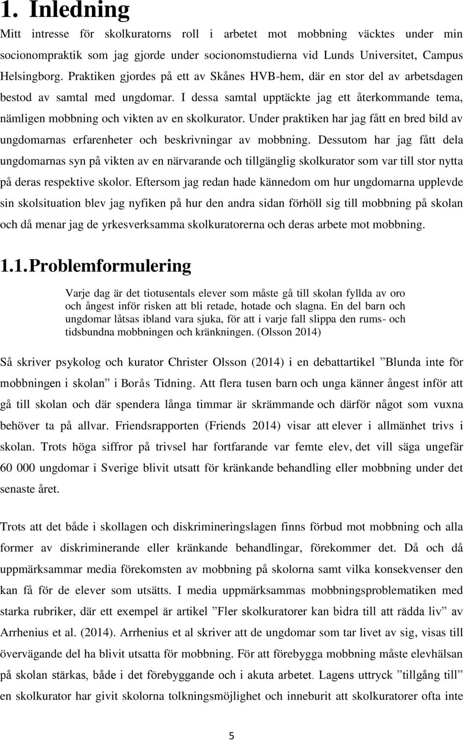 I dessa samtal upptäckte jag ett återkommande tema, nämligen mobbning och vikten av en skolkurator. Under praktiken har jag fått en bred bild av ungdomarnas erfarenheter och beskrivningar av mobbning.