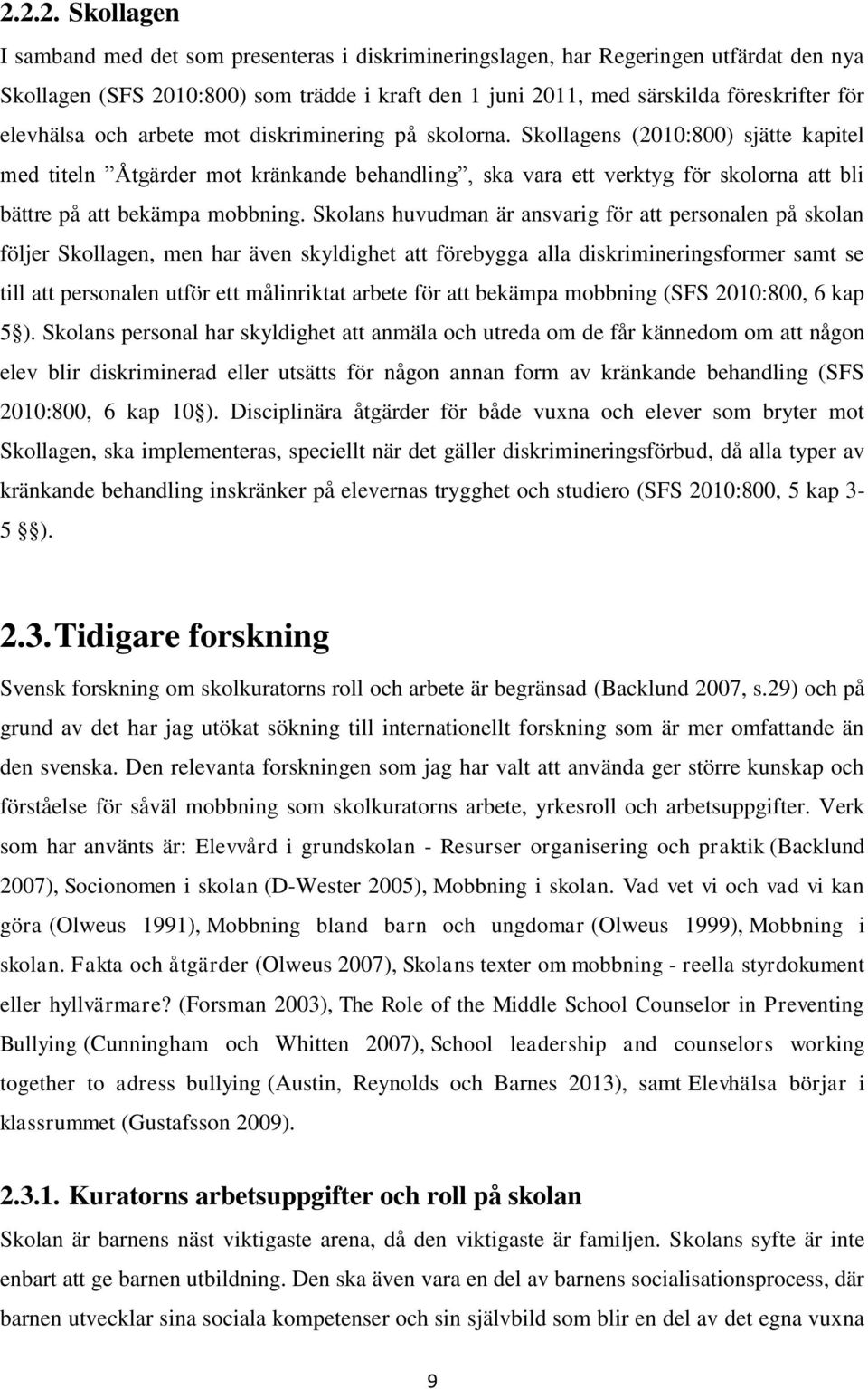 Skollagens (2010:800) sjätte kapitel med titeln Åtgärder mot kränkande behandling, ska vara ett verktyg för skolorna att bli bättre på att bekämpa mobbning.