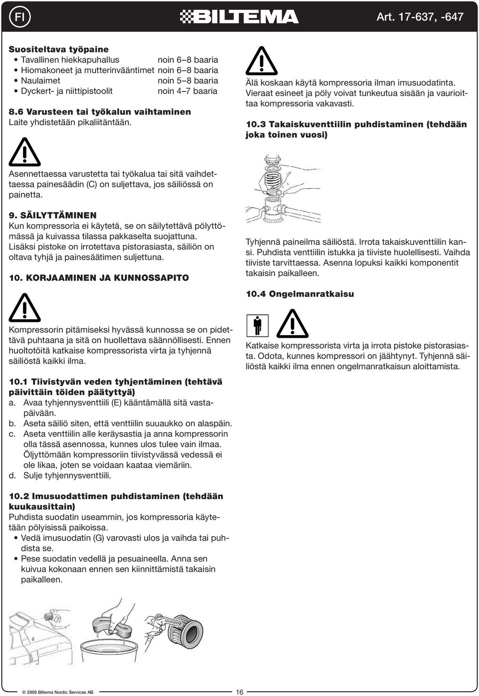 Vieraat esineet ja pöly voivat tunkeutua sisään ja vaurioittaa kompressoria vakavasti. 10.