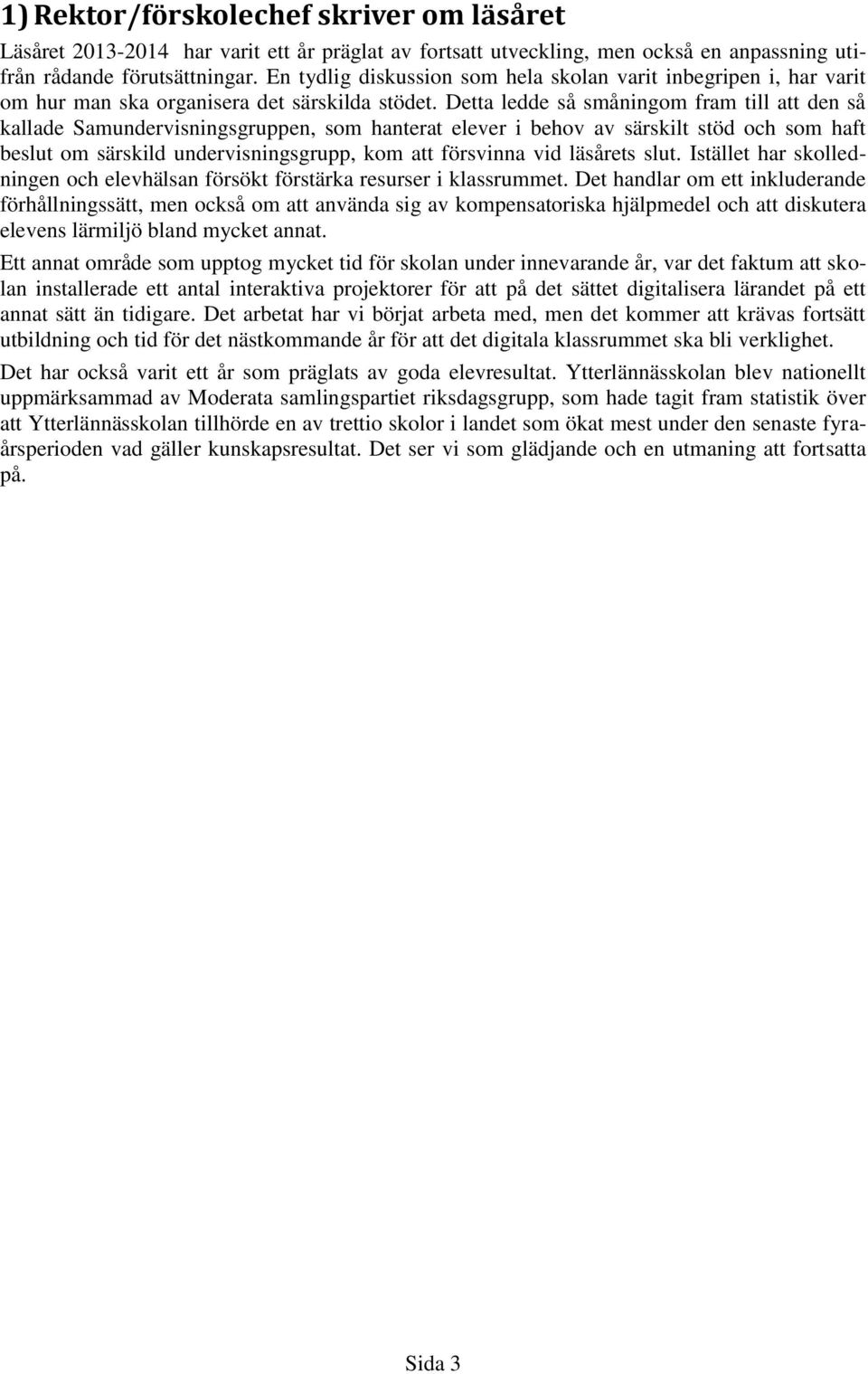 Detta ledde så småningom fram till att den så kallade Samundervisningsgruppen, som hanterat elever i behov av särskilt stöd och som haft beslut om särskild undervisningsgrupp, kom att försvinna vid