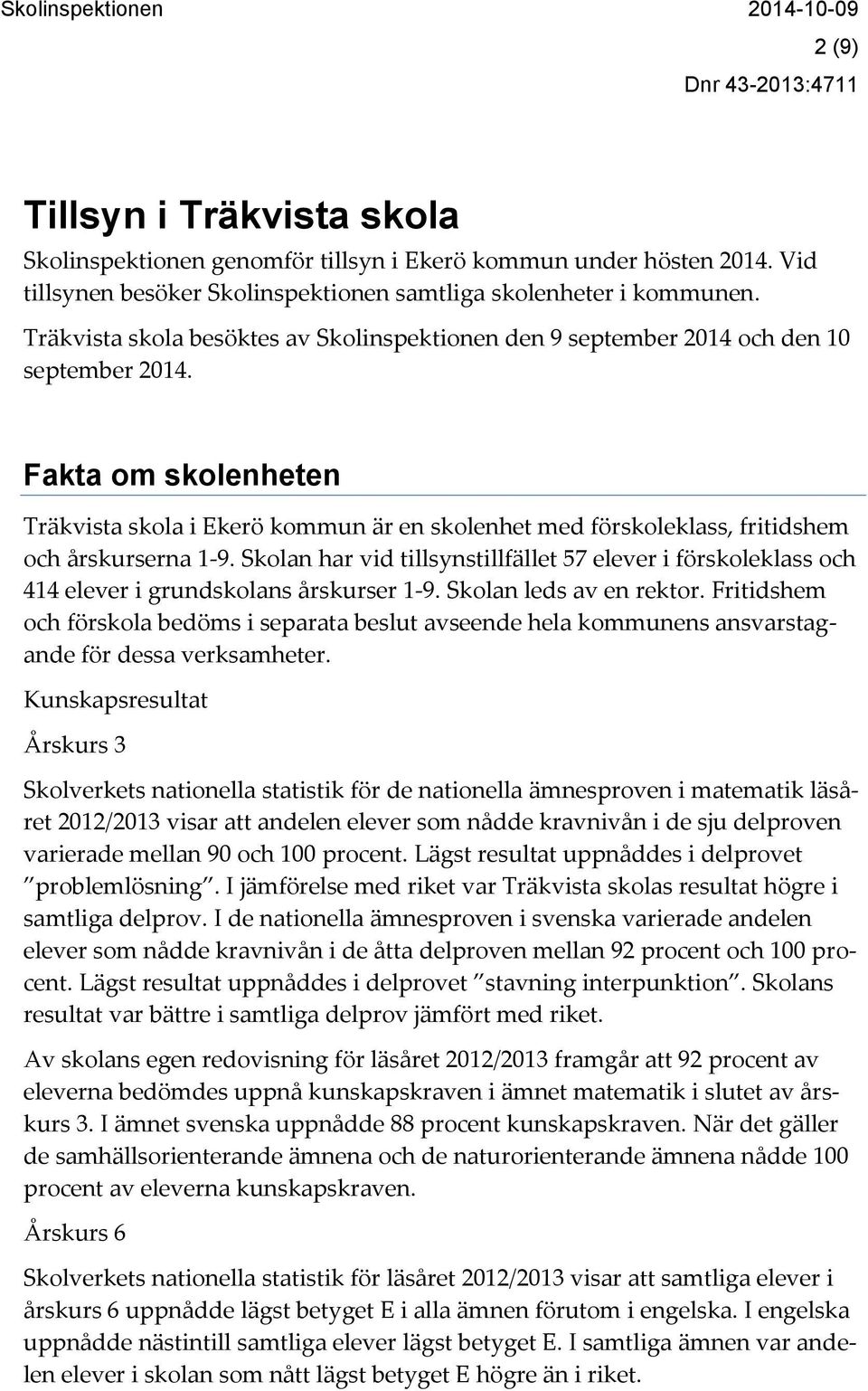 Fakta om skolenheten Träkvista skola i Ekerö kommun är en skolenhet med förskoleklass, fritidshem och årskurserna 1-9.