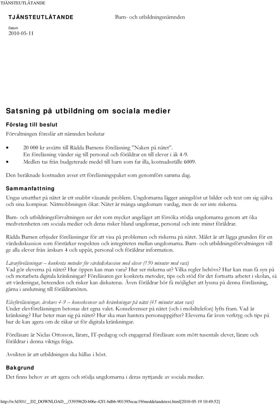 Medlen tas från budgeterade medel till barn som far illa, kostnadsställe 6009. Den beräknade kostnaden avser ett föreläsningspaket som genomförs samma dag.