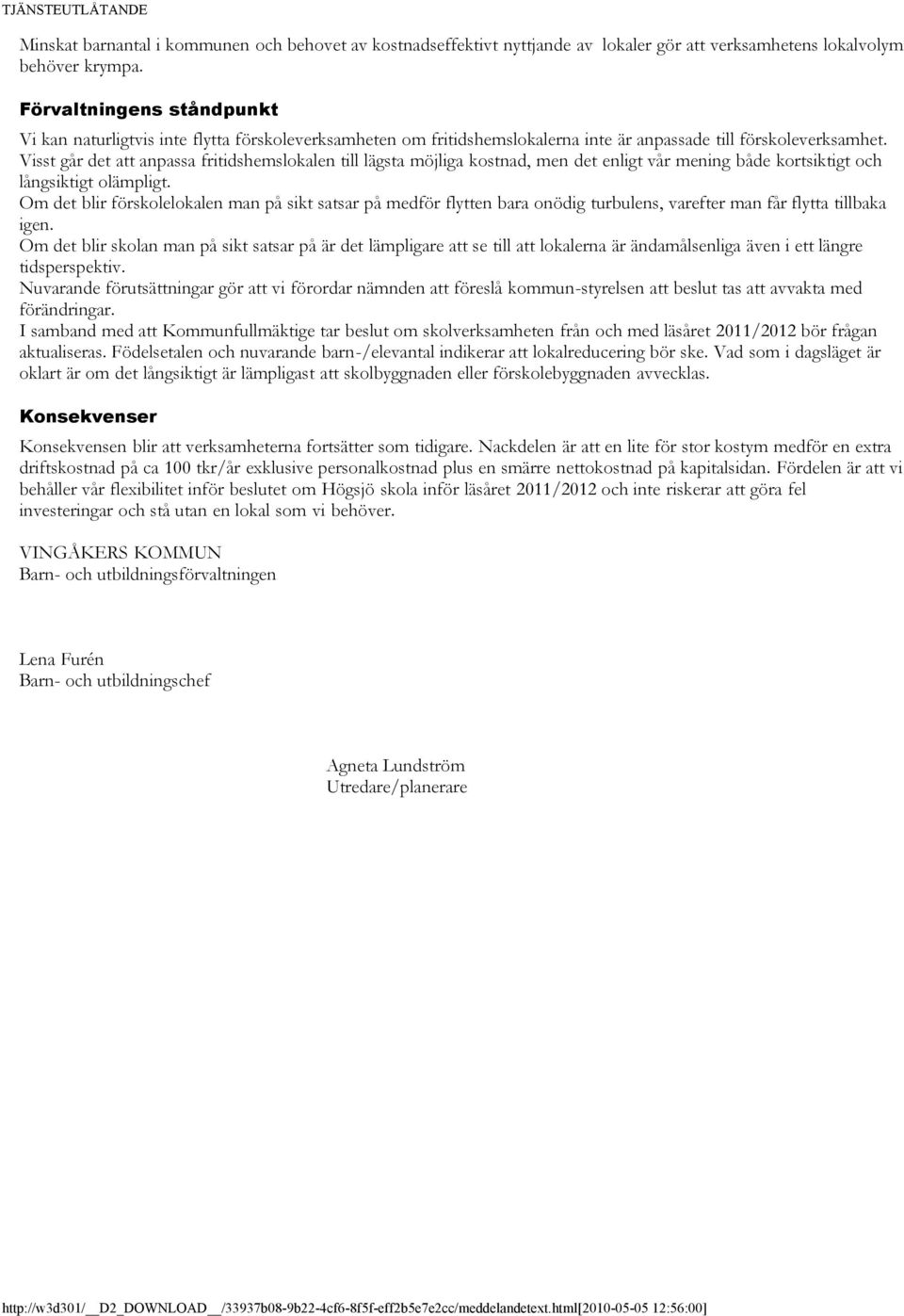 Visst går det att anpassa fritidshemslokalen till lägsta möjliga kostnad, men det enligt vår mening både kortsiktigt och långsiktigt olämpligt.
