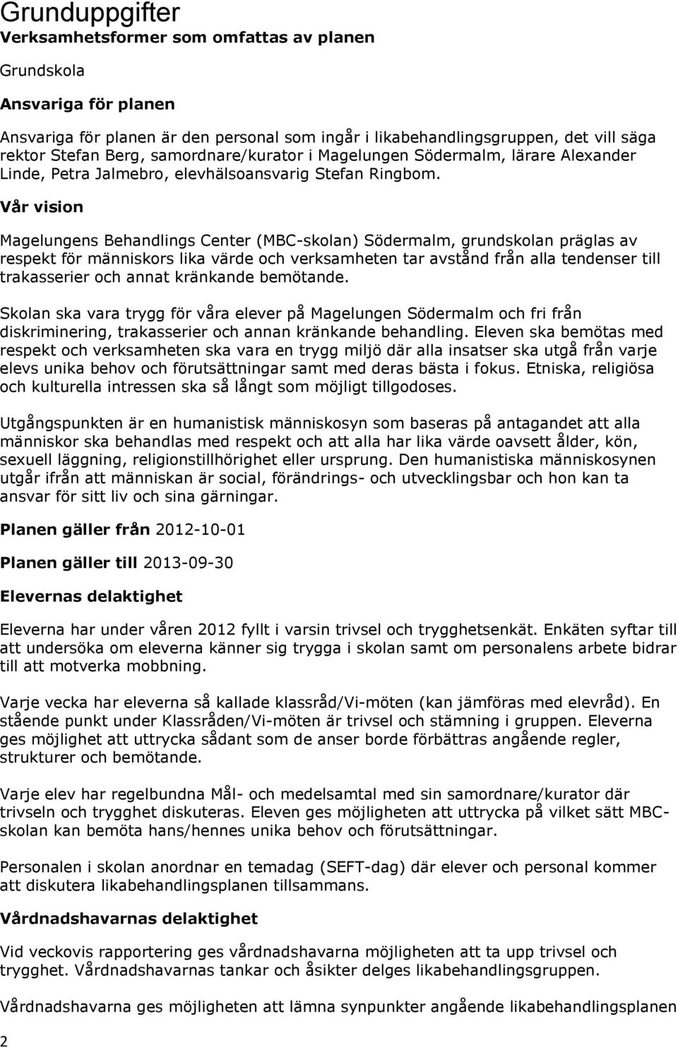 Vår vision Magelungens Behandlings Center (MBC-skolan) Södermalm, grundskolan präglas av respekt för människors lika värde och verksamheten tar avstånd från alla tendenser till trakasserier och annat