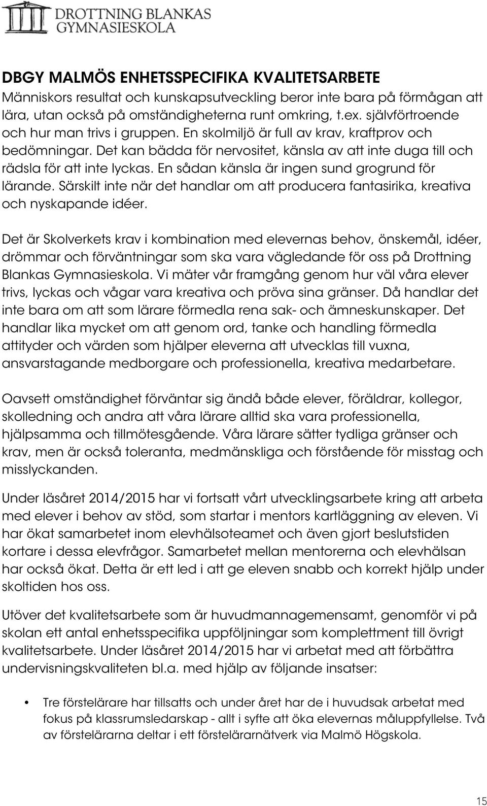 En sådan känsla är ingen sund grogrund för lärande. Särskilt inte när det handlar om att producera fantasirika, kreativa och nyskapande idéer.