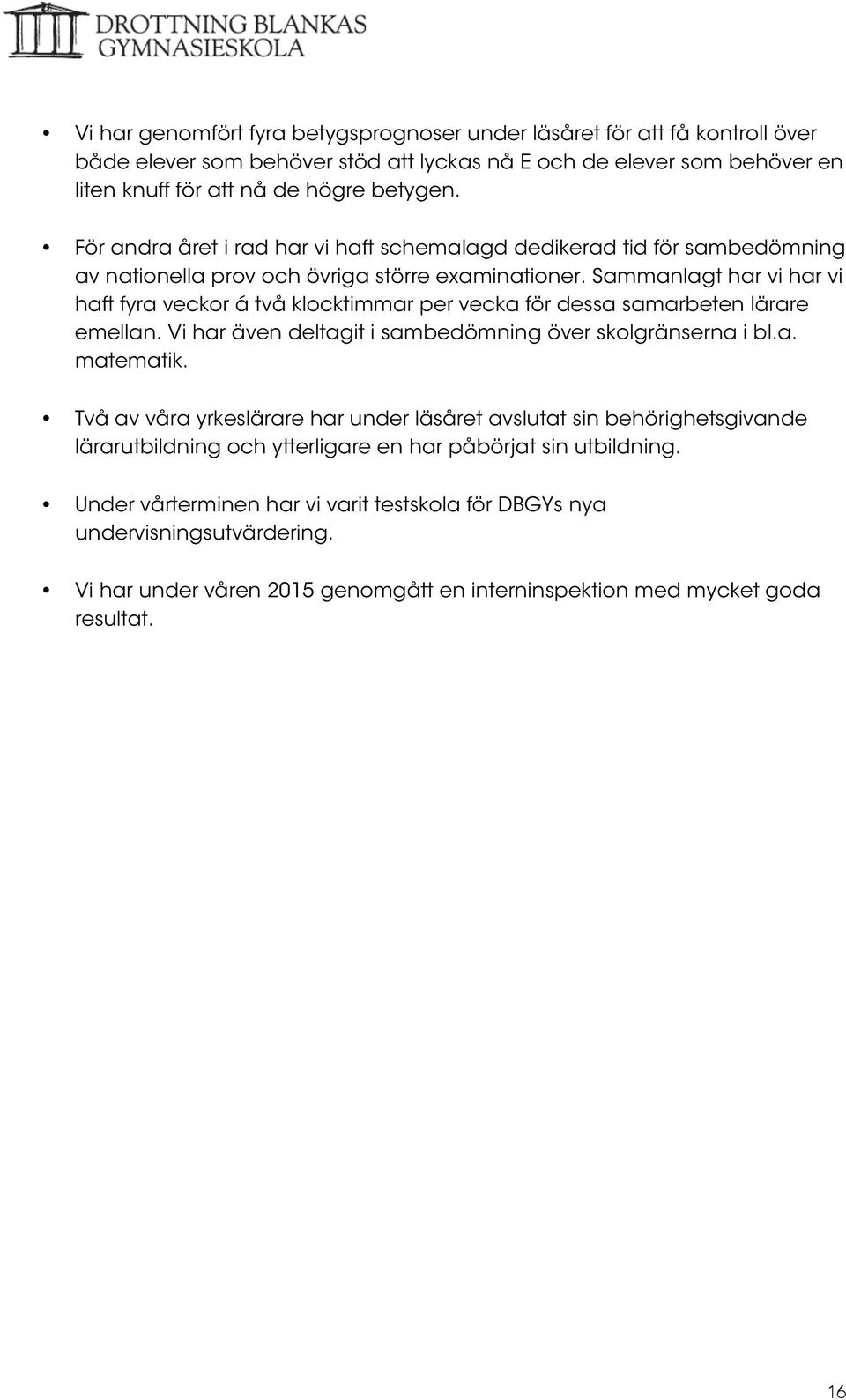 Sammanlagt har vi har vi haft fyra veckor á två klocktimmar per vecka för dessa samarbeten lärare emellan. Vi har även deltagit i sambedömning över skolgränserna i bl.a. matematik.