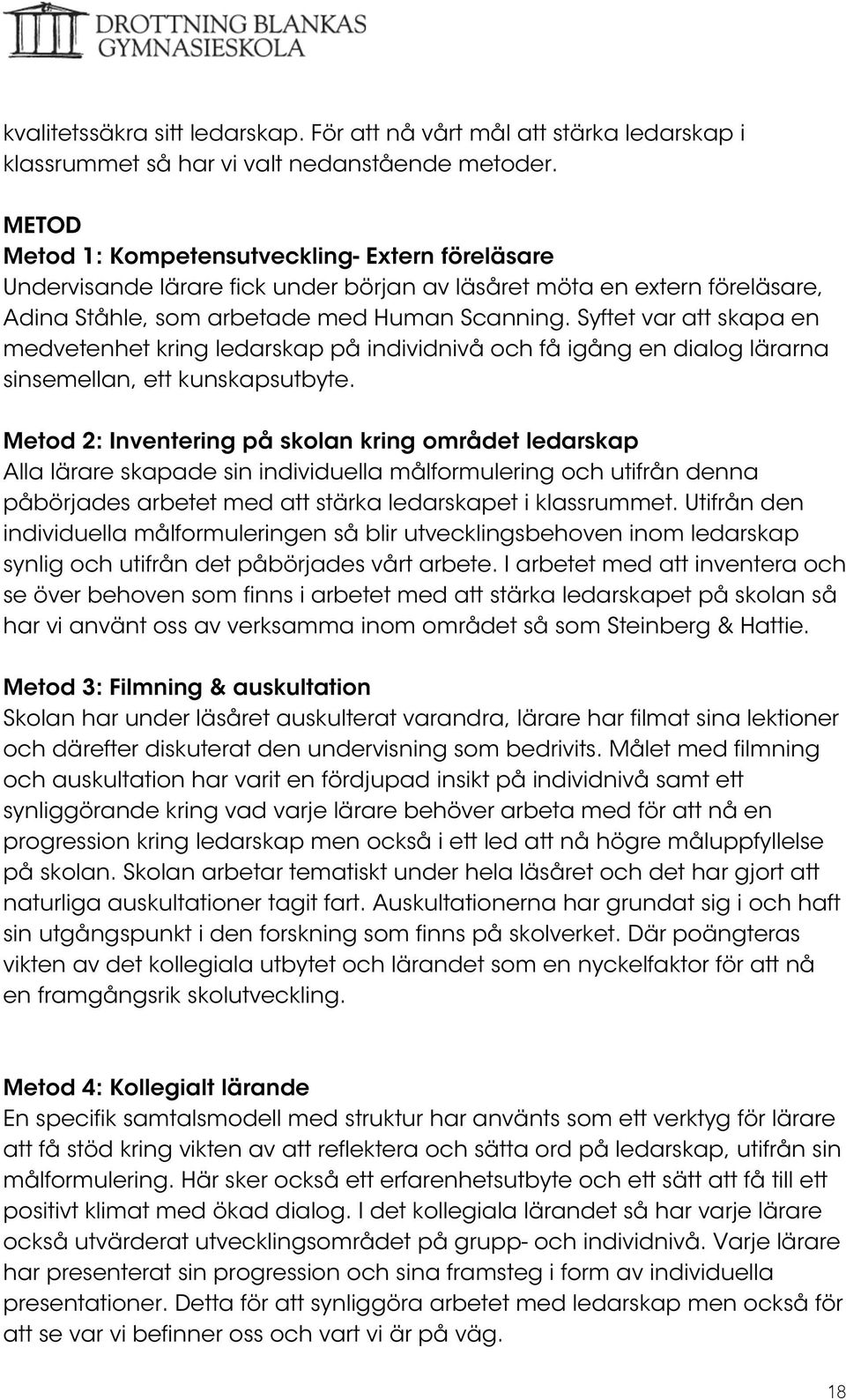 Syftet var att skapa en medvetenhet kring ledarskap på individnivå och få igång en dialog lärarna sinsemellan, ett kunskapsutbyte.