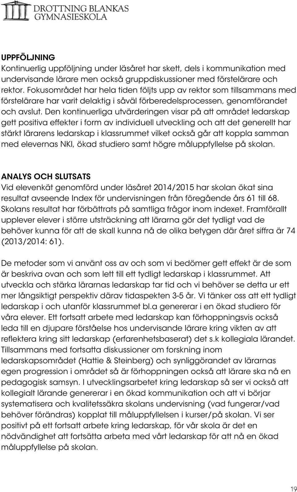 Den kontinuerliga utvärderingen visar på att området ledarskap gett positiva effekter i form av individuell utveckling och att det generellt har stärkt lärarens ledarskap i klassrummet vilket också