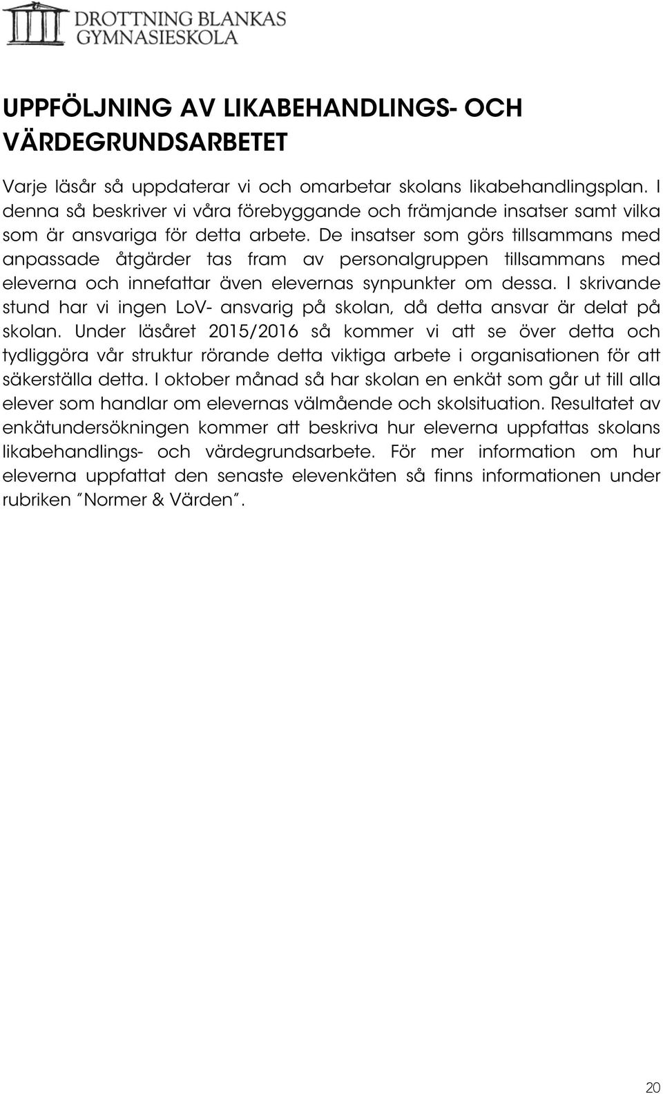 De insatser som görs tillsammans med anpassade åtgärder tas fram av personalgruppen tillsammans med eleverna och innefattar även elevernas synpunkter om dessa.