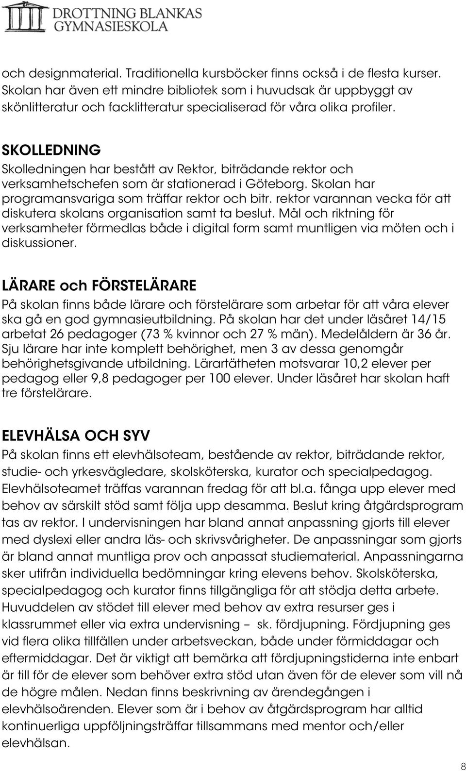 SKOLLEDNING Skolledningen har bestått av Rektor, biträdande rektor och verksamhetschefen som är stationerad i Göteborg. Skolan har programansvariga som träffar rektor och bitr.