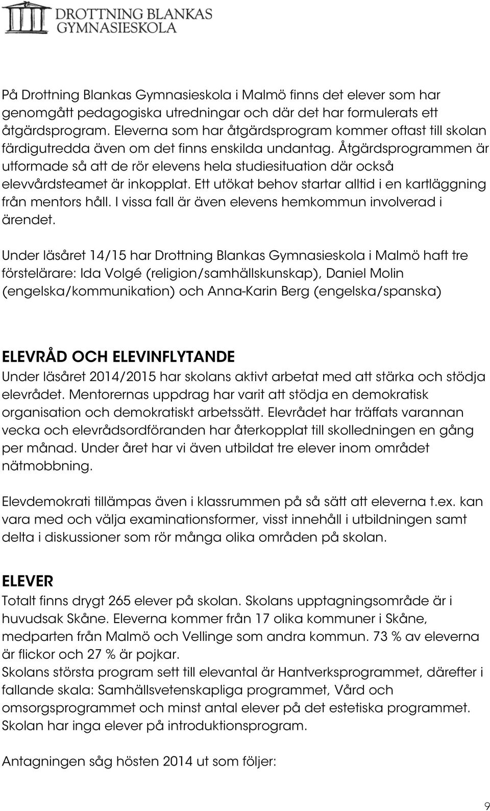 Åtgärdsprogrammen är utformade så att de rör elevens hela studiesituation där också elevvårdsteamet är inkopplat. Ett utökat behov startar alltid i en kartläggning från mentors håll.